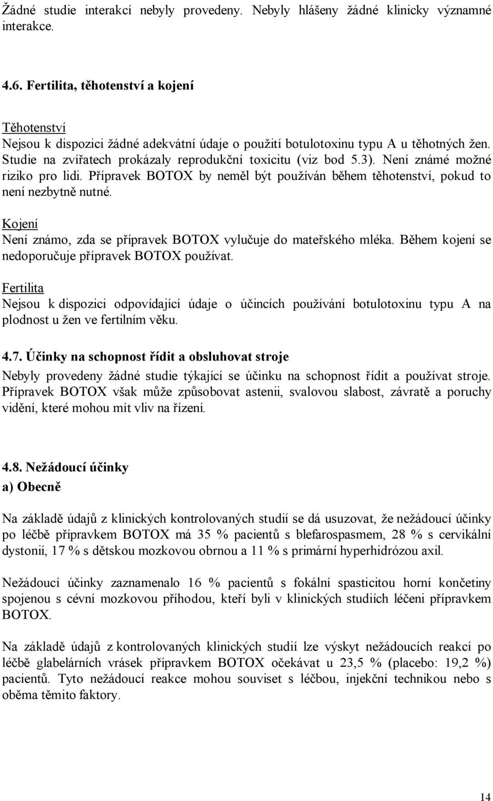 Není známé možné riziko pro lidi. Přípravek BOTOX by neměl být používán během těhotenství, pokud to není nezbytně nutné. Kojení Není známo, zda se přípravek BOTOX vylučuje do mateřského mléka.