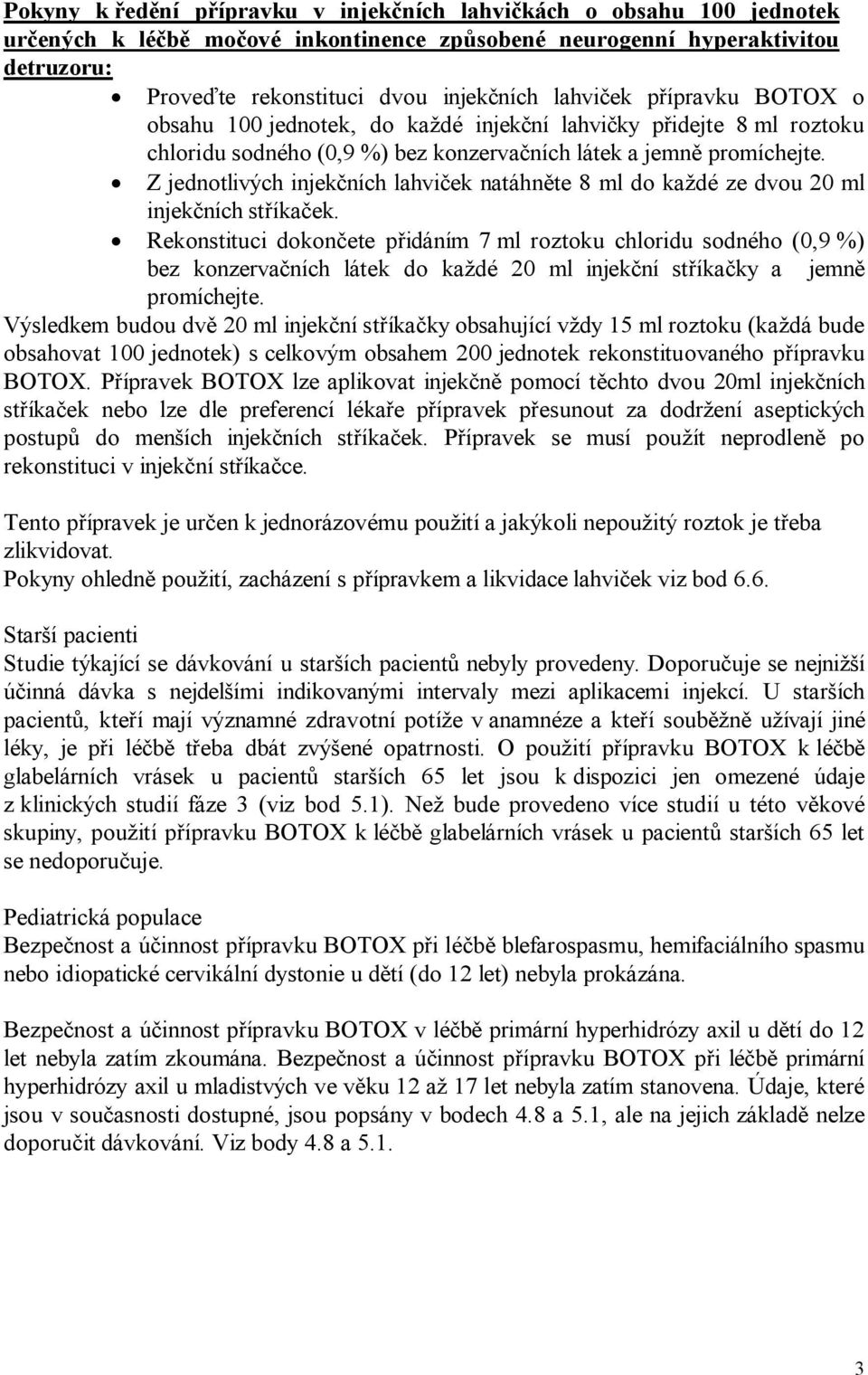 Z jednotlivých injekčních lahviček natáhněte 8 ml do každé ze dvou 20 ml injekčních stříkaček.