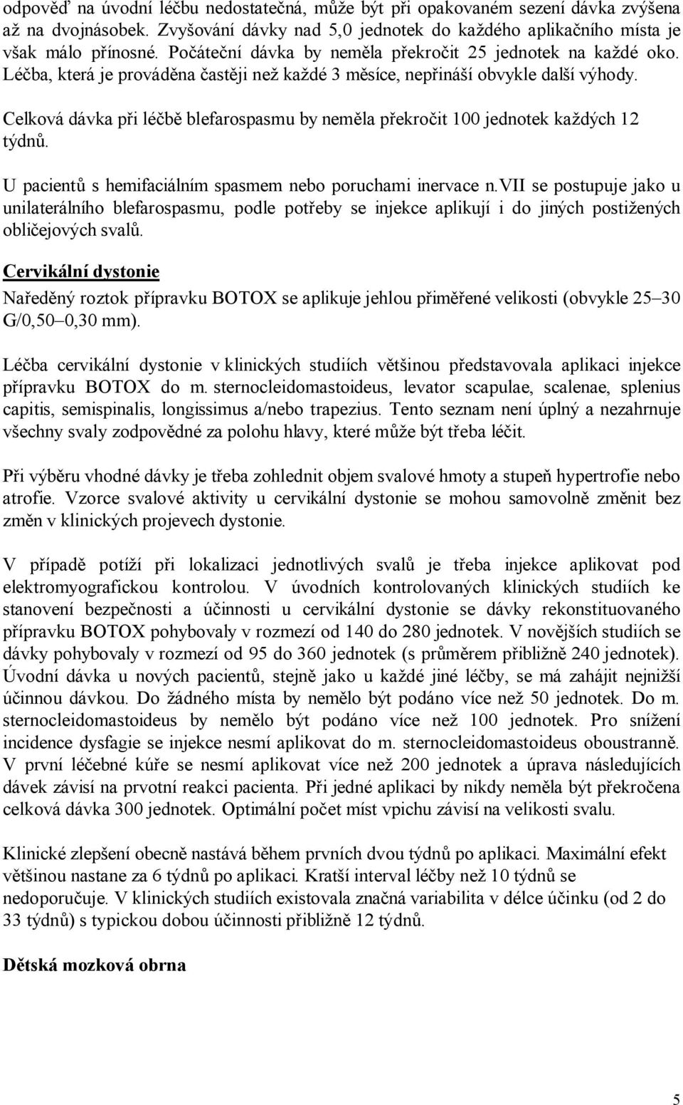 Celková dávka při léčbě blefarospasmu by neměla překročit 100 jednotek každých 12 týdnů. U pacientů s hemifaciálním spasmem nebo poruchami inervace n.