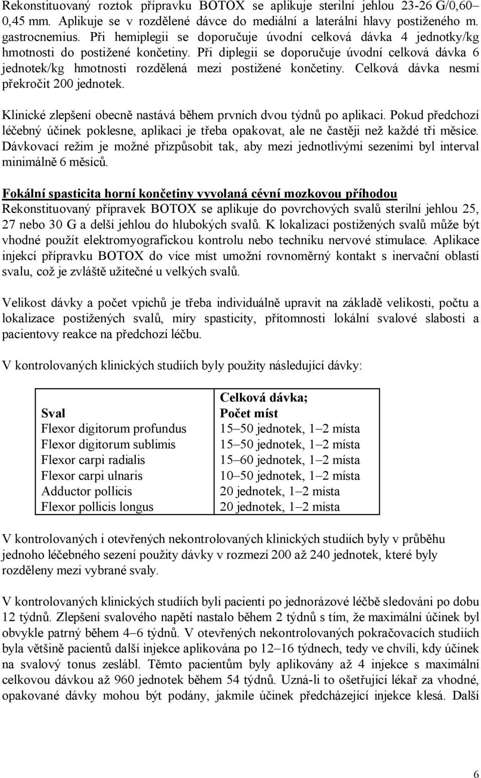 Při diplegii se doporučuje úvodní celková dávka 6 jednotek/kg hmotnosti rozdělená mezi postižené končetiny. Celková dávka nesmí překročit 200 jednotek.