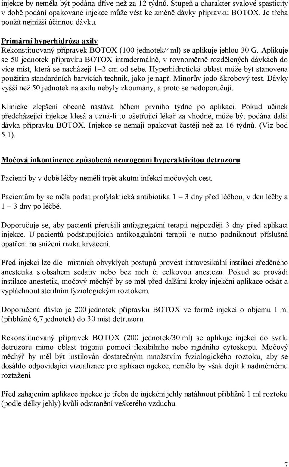 Aplikuje se 50 jednotek přípravku BOTOX intradermálně, v rovnoměrně rozdělených dávkách do více míst, která se nacházejí 1 2 cm od sebe.