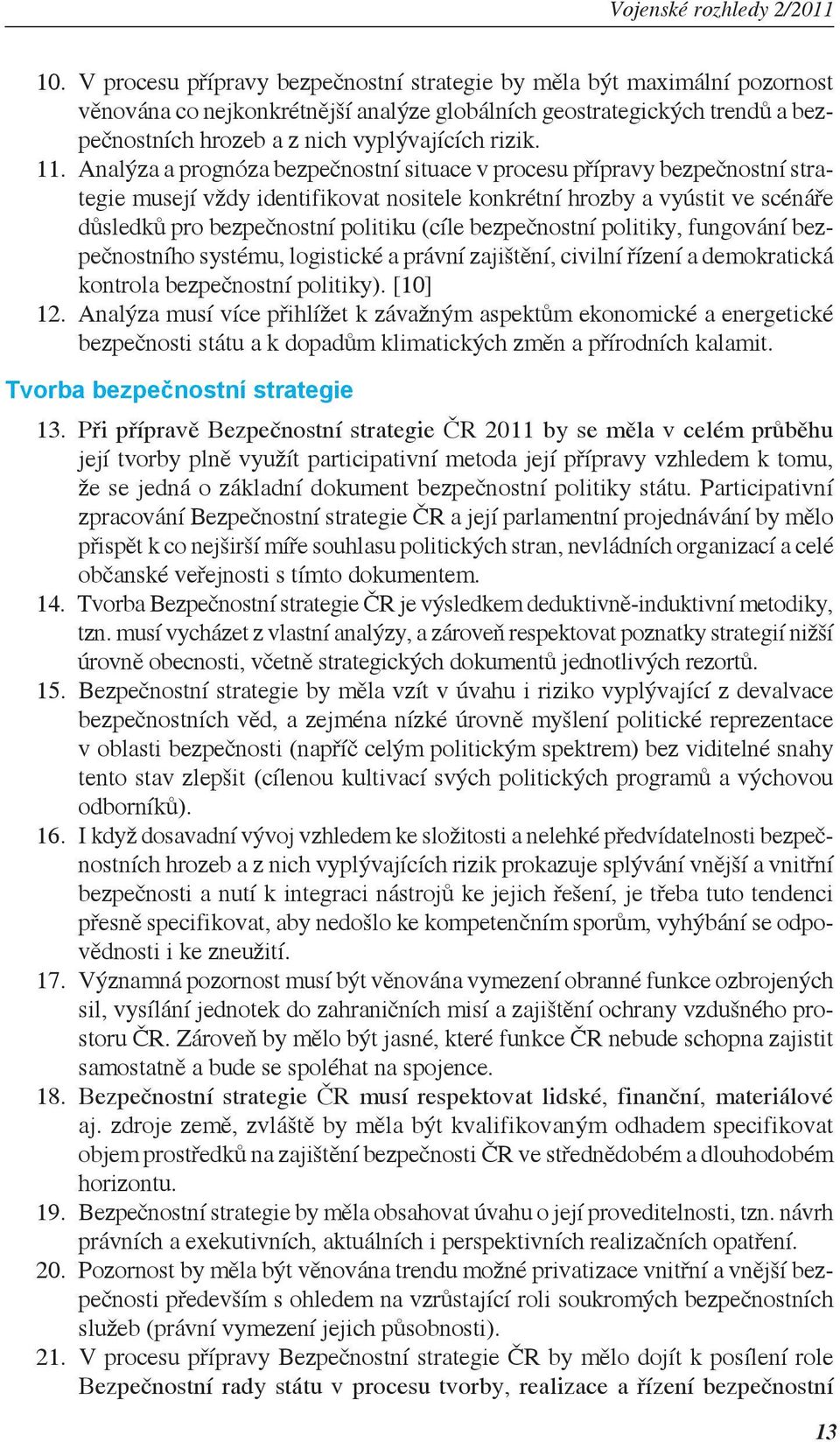 Analýza a prognóza bezpečnostní situace v procesu přípravy bezpečnostní strategie musejí vždy identifikovat nositele konkrétní hrozby a vyústit ve scénáře důsledků pro bezpečnostní politiku (cíle