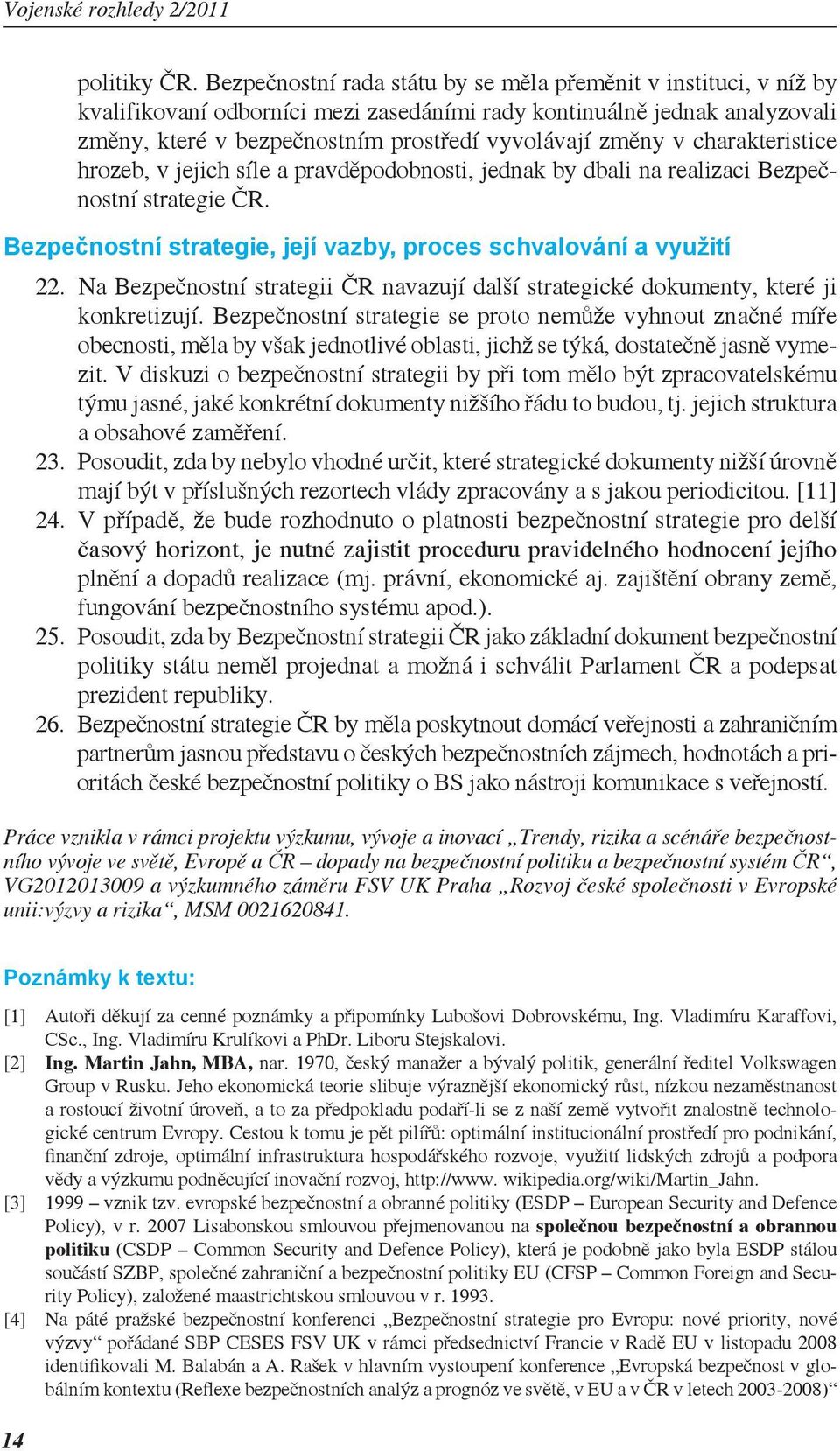 charakteristice hrozeb, v jejich síle a pravděpodobnosti, jednak by dbali na realizaci Bezpečnostní strategie ČR. Bezpečnostní strategie, její vazby, proces schvalování a využití 22.