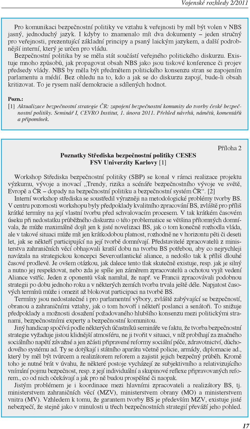 Bezpečnostní politika by se měla stát součástí veřejného politického diskurzu. Existuje mnoho způsobů, jak propagovat obsah NBS jako jsou tiskové konference či projev předsedy vlády.