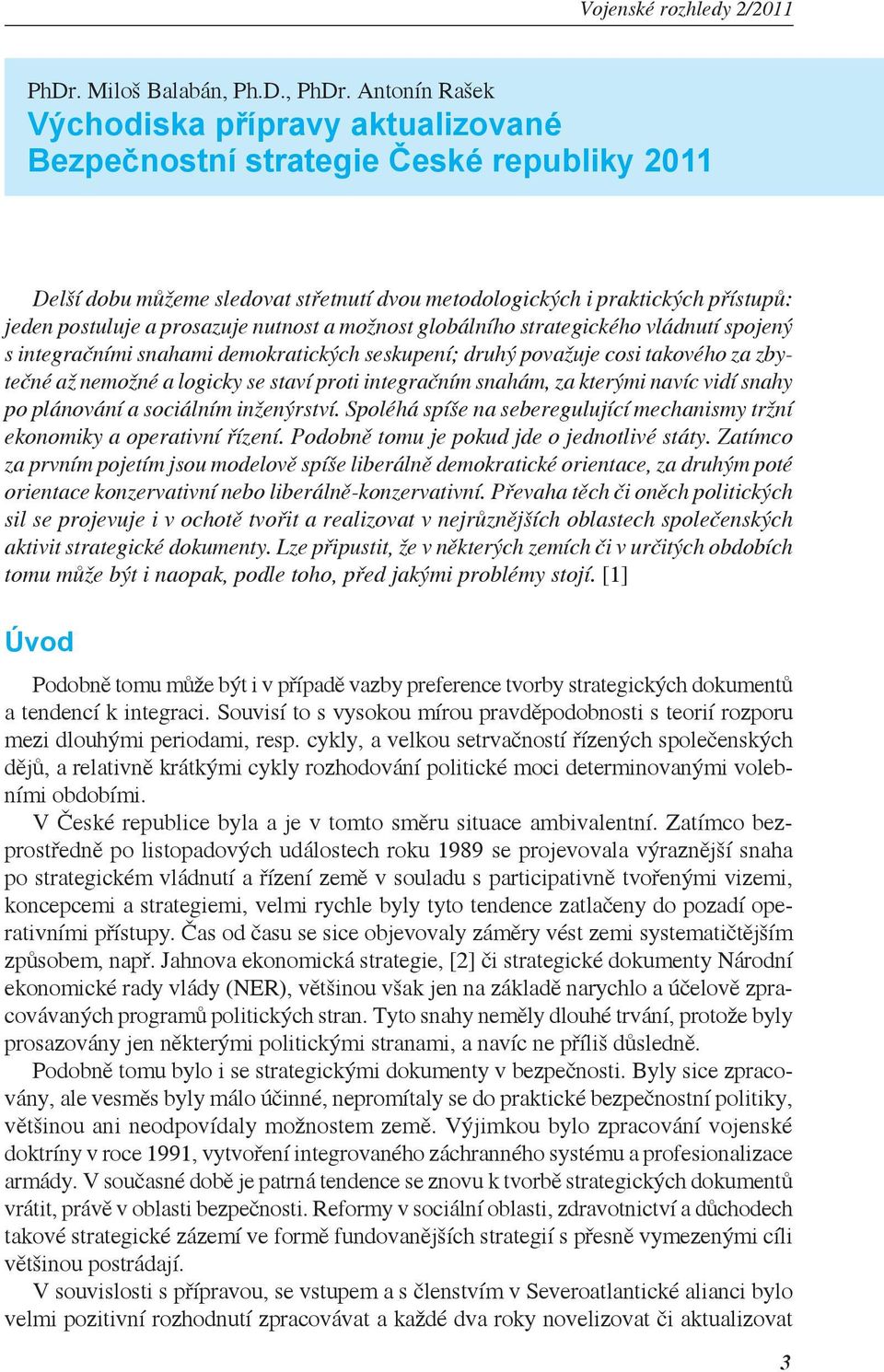 prosazuje nutnost a možnost globálního strategického vládnutí spojený s integračními snahami demokratických seskupení; druhý považuje cosi takového za zbytečné až nemožné a logicky se staví proti