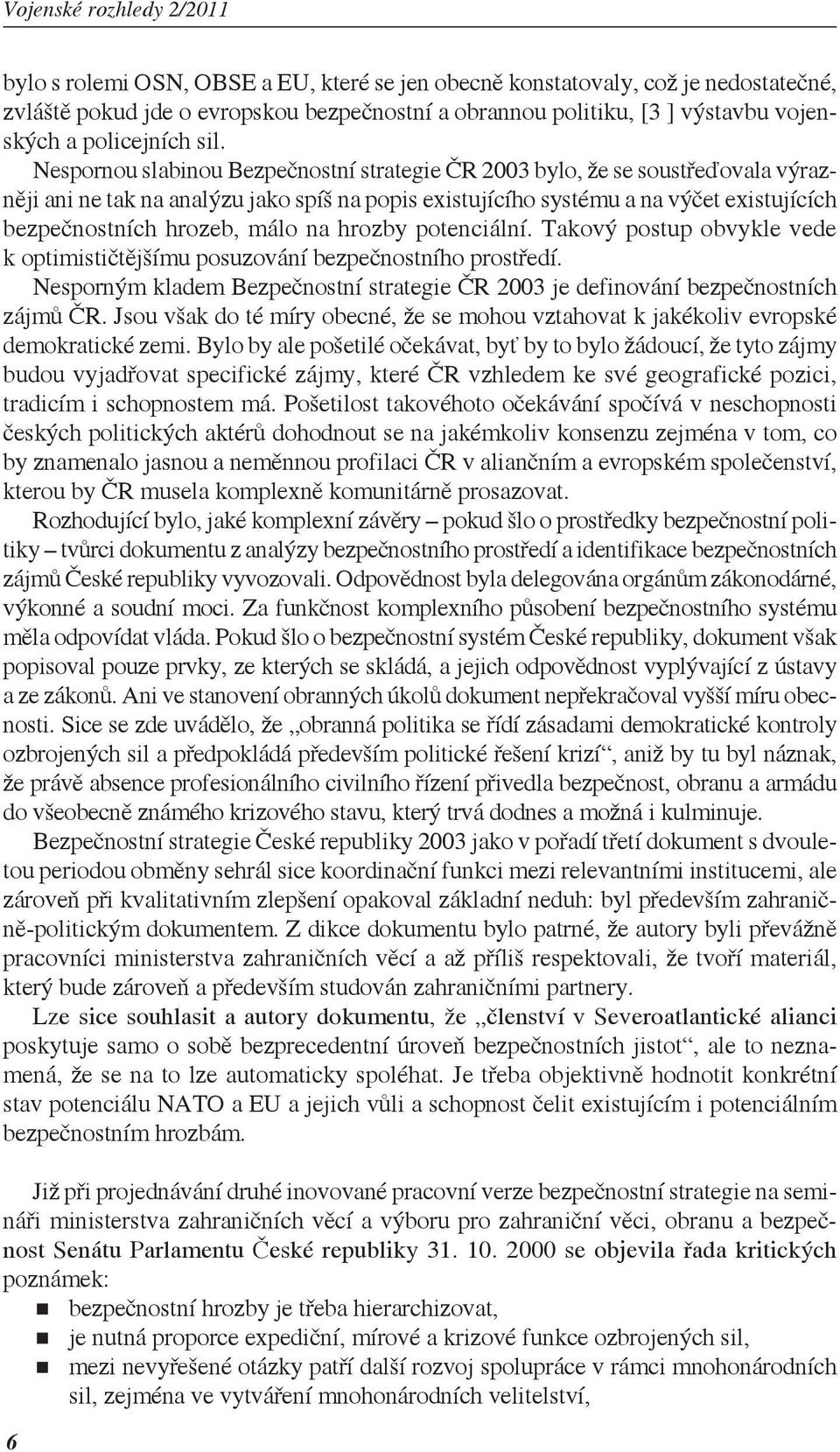 na hrozby potenciální. Takový postup obvykle vede k optimističtějšímu posuzování bezpečnostního prostředí. Nesporným kladem Bezpečnostní strategie ČR 2003 je definování bezpečnostních zájmů ČR.