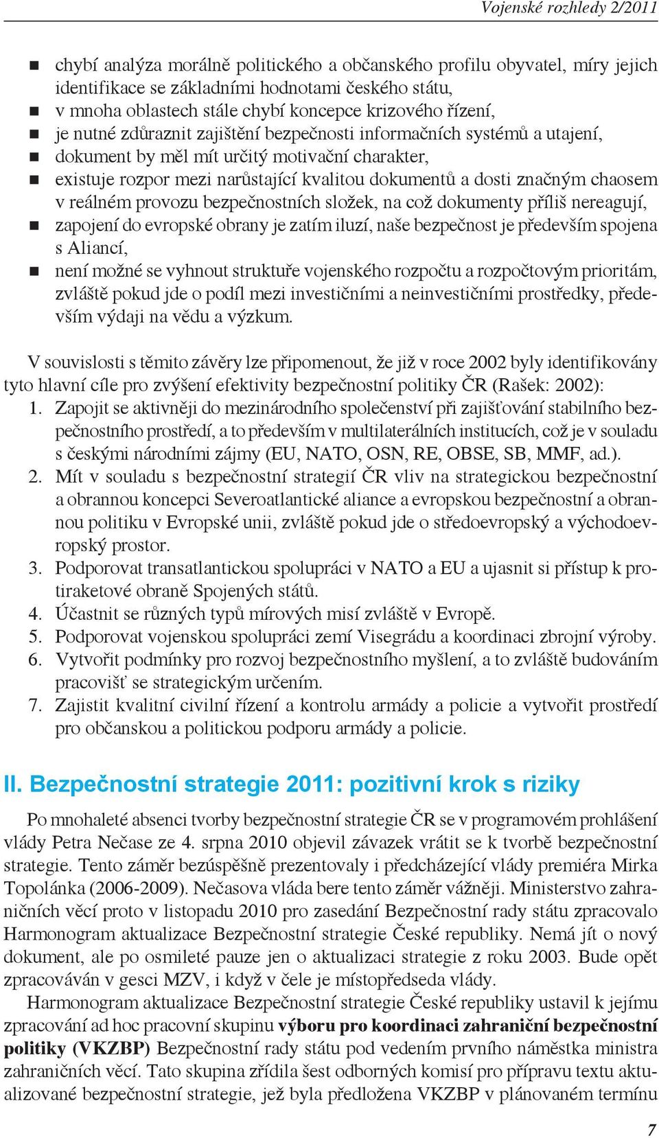 provozu bezpečnostních složek, na což dokumenty příliš nereagují, zapojení do evropské obrany je zatím iluzí, naše bezpečnost je především spojena s Aliancí, není možné se vyhnout struktuře