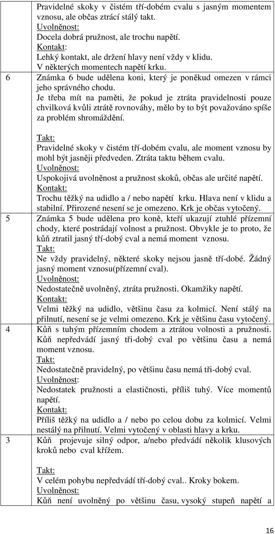 Je třeba mít na paměti, že pokud je ztráta pravidelnosti pouze chvilková kvůli ztrátě rovnováhy, mělo by to být považováno spíše za problém shromáždění.