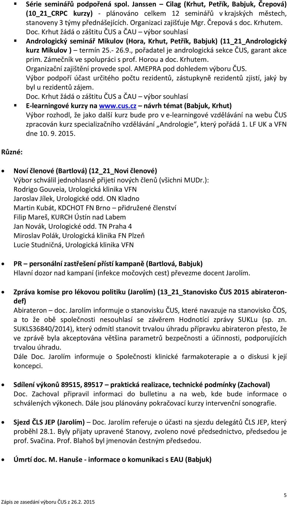 Krhut žádá o záštitu ČUS a ČAU výbor souhlasí Andrologický seminář Mikulov (Hora, Krhut, Petřík, Babjuk) (11_21_Andrologický kurz Mikulov ) termín 25.- 26.9.