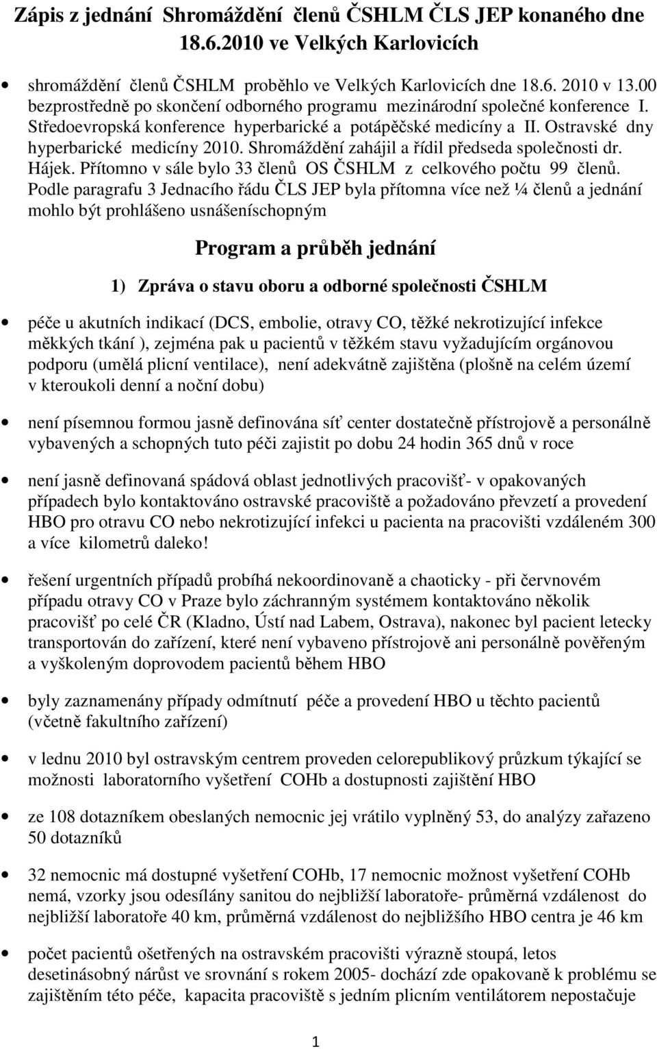 Shromáždění zahájil a řídil předseda společnosti dr. Hájek. Přítomno v sále bylo 33 členů OS ČSHLM z celkového počtu 99 členů.