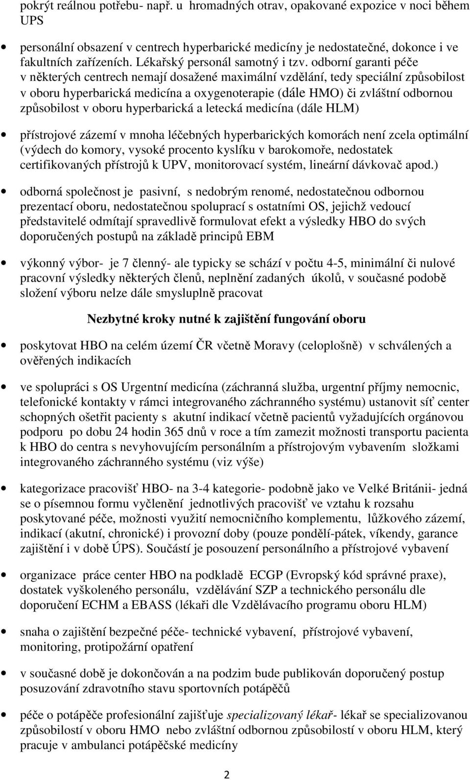 odborní garanti péče v některých centrech nemají dosažené maximální vzdělání, tedy speciální způsobilost v oboru hyperbarická medicína a oxygenoterapie (dále HMO) či zvláštní odbornou způsobilost v