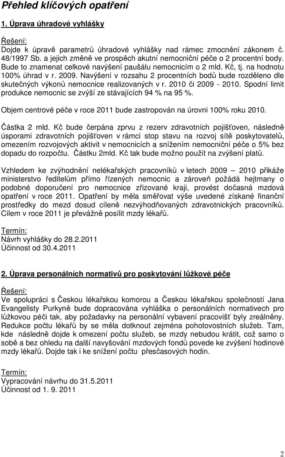 Navýšení v rozsahu 2 procentních bodů bude rozděleno dle skutečných výkonů nemocnice realizovaných v r. 2010 či 2009-2010. Spodní limit produkce nemocnic se zvýší ze stávajících 94 % na 95 %.