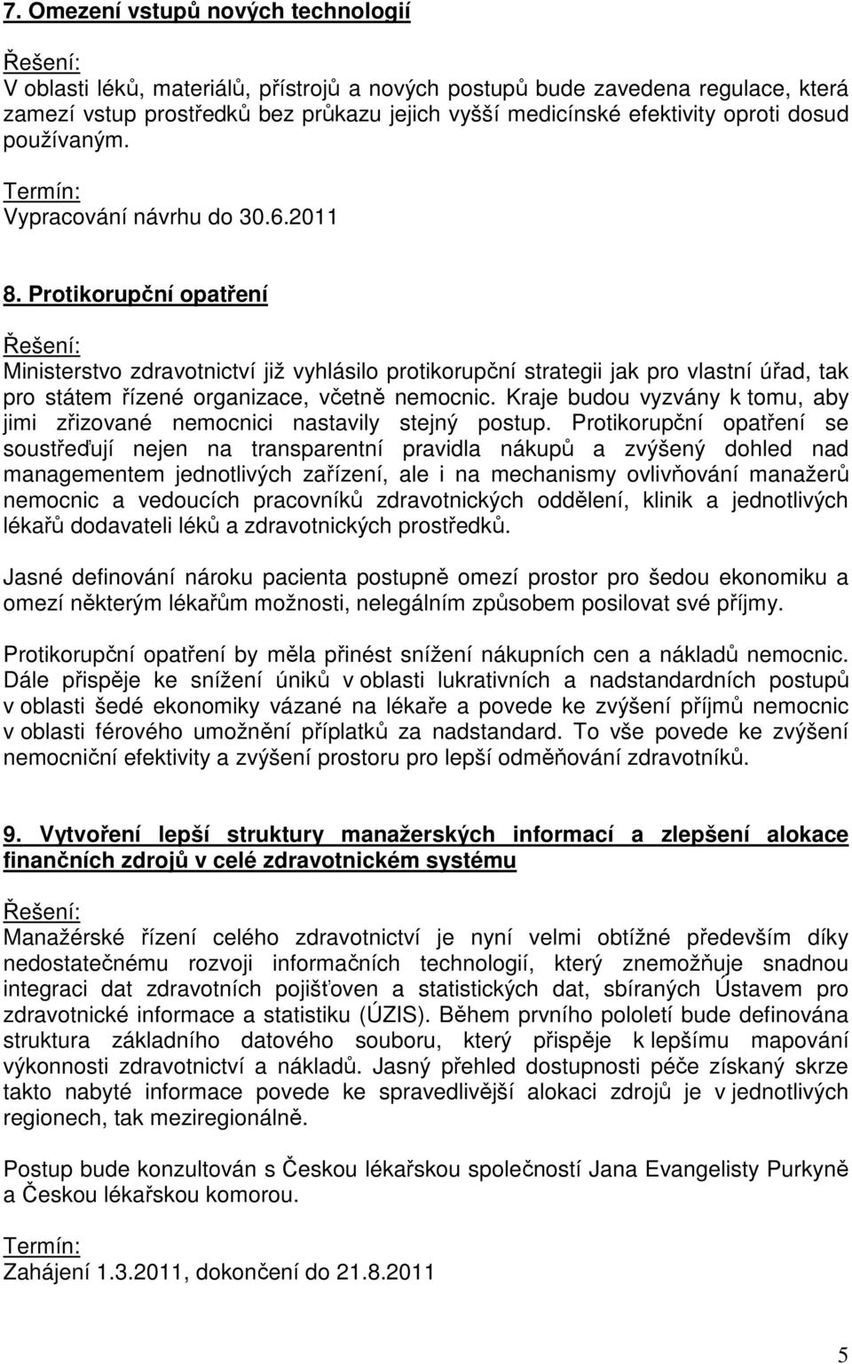 Protikorupční opatření Ministerstvo zdravotnictví již vyhlásilo protikorupční strategii jak pro vlastní úřad, tak pro státem řízené organizace, včetně nemocnic.