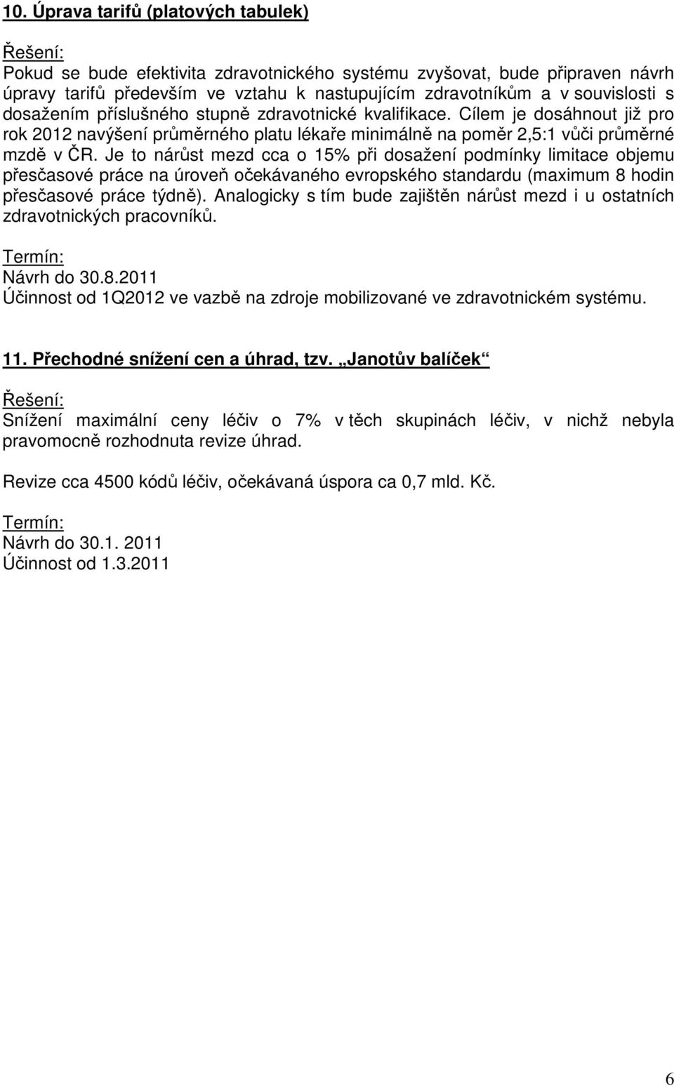 Je to nárůst mezd cca o 15% při dosažení podmínky limitace objemu přesčasové práce na úroveň očekávaného evropského standardu (maximum 8 hodin přesčasové práce týdně).