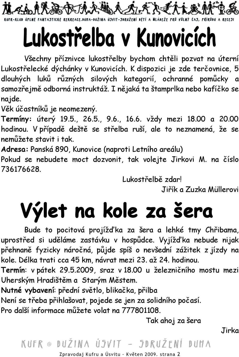 Termíny: úterý 19.5., 26.5., 9.6., 16.6. vždy mezi 18.00 a 20.00 hodinou. V případě deště se střelba ruší, ale to neznamená, že se nemůžete stavit i tak.