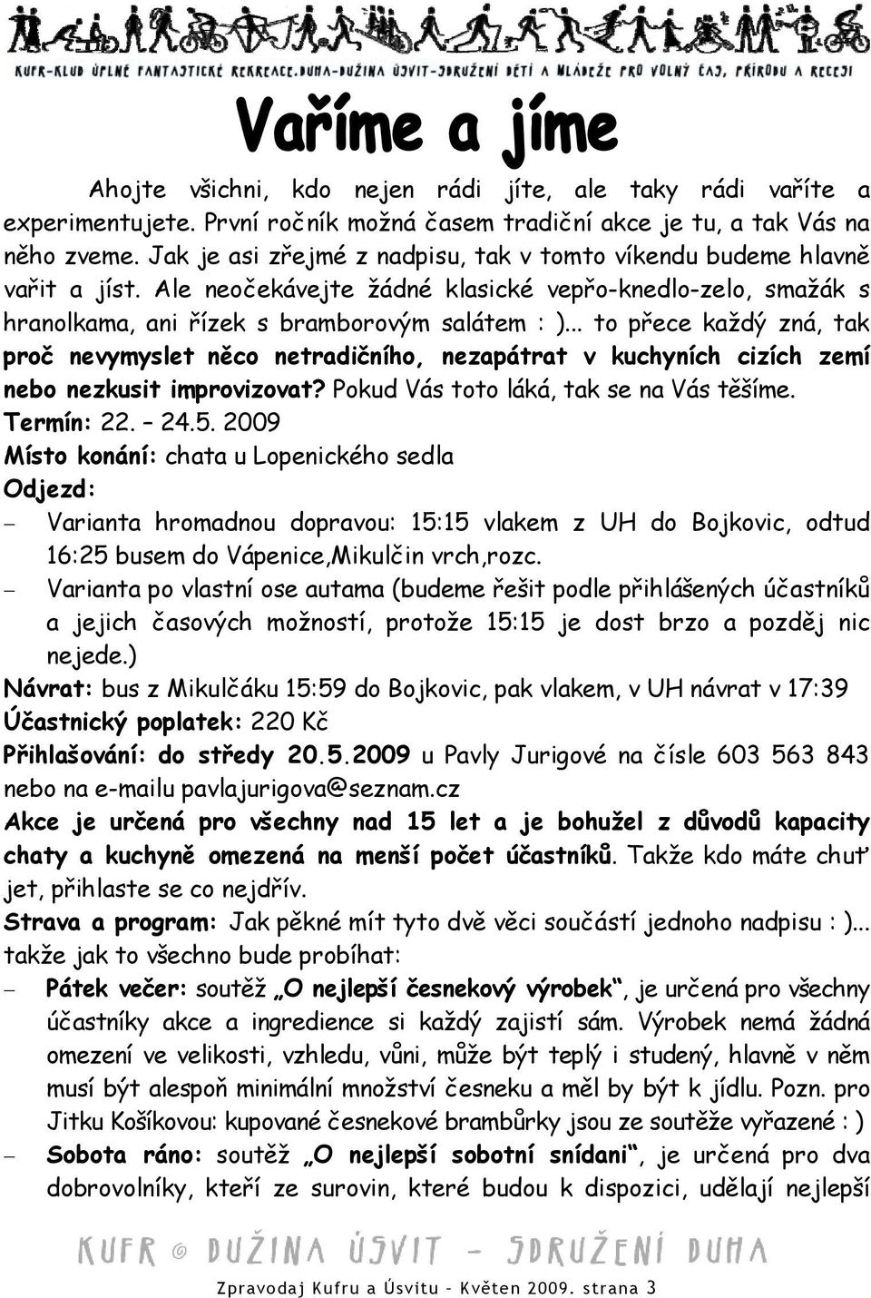 .. to přece každý zná, tak proč nevymyslet něco netradičního, nezapátrat v kuchyních cizích zemí nebo nezkusit improvizovat? Pokud Vás toto láká, tak se na Vás těšíme. Termín: 22. 24.5.