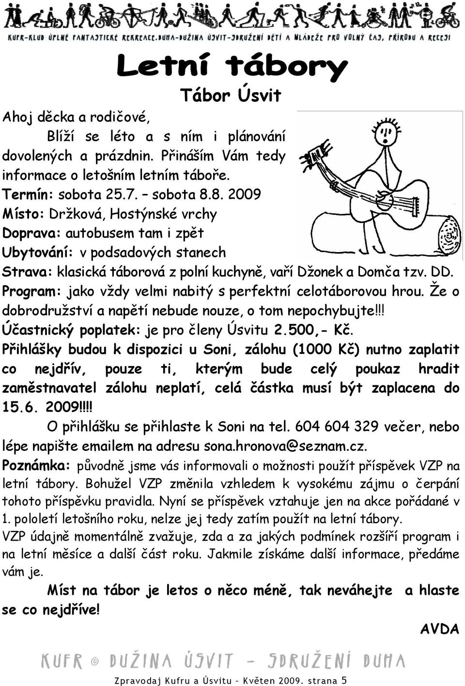 Program: jako vždy velmi nabitý s perfektní celotáborovou hrou. Že o dobrodružství a napětí nebude nouze, o tom nepochybujte!!! Účastnický poplatek: je pro členy Úsvitu 2.500,- Kč.