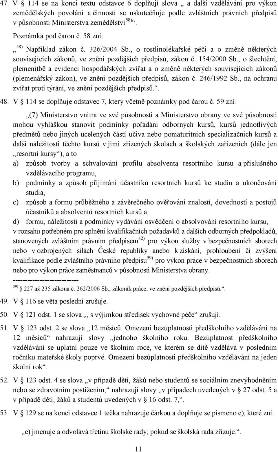 154/2000 Sb., o šlechtění, plemenitbě a evidenci hospodářských zvířat a o změně některých souvisejících zákonů (plemenářský zákon), ve znění pozdějších předpisů, zákon č. 246/1992 Sb.