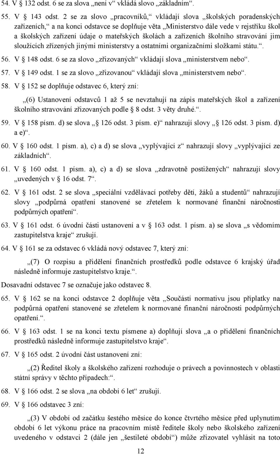 školách a zařízeních školního stravování jim sloužících zřízených jinými ministerstvy a ostatními organizačními složkami státu.. 56. V 148 odst.