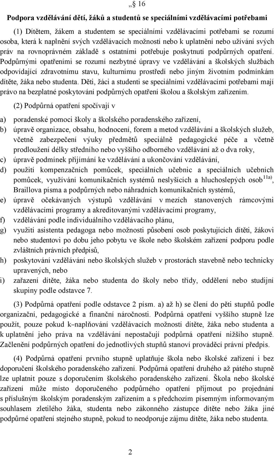 Podpůrnými opatřeními se rozumí nezbytné úpravy ve vzdělávání a školských službách odpovídající zdravotnímu stavu, kulturnímu prostředí nebo jiným životním podmínkám dítěte, žáka nebo studenta.