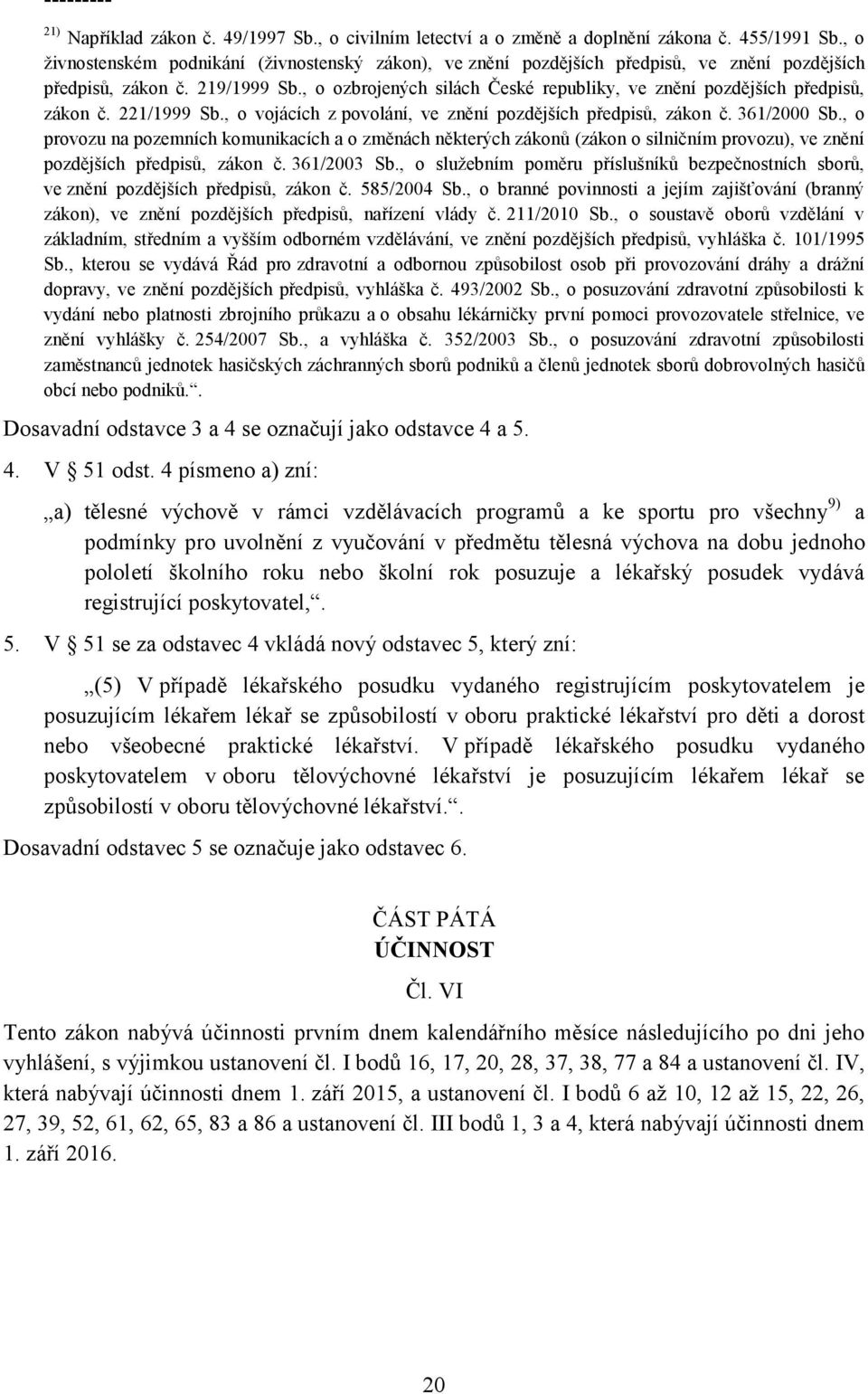 , o ozbrojených silách České republiky, ve znění pozdějších předpisů, zákon č. 221/1999 Sb., o vojácích z povolání, ve znění pozdějších předpisů, zákon č. 361/2000 Sb.