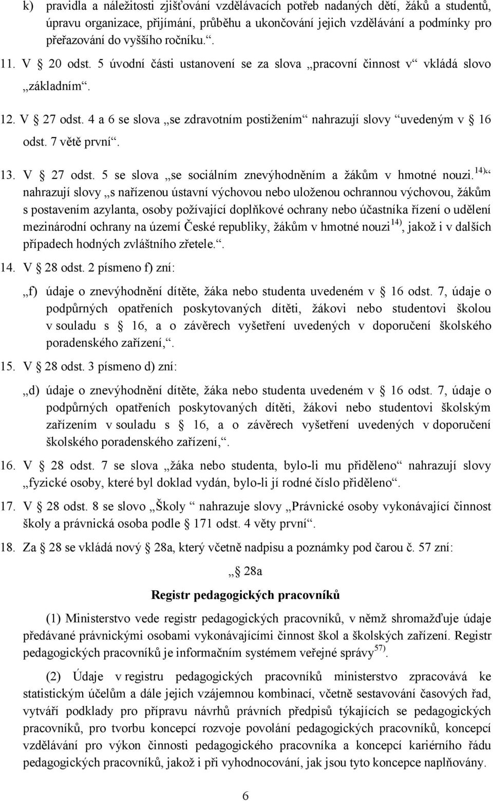 7 větě první. 13. V 27 odst. 5 se slova se sociálním znevýhodněním a žákům v hmotné nouzi.