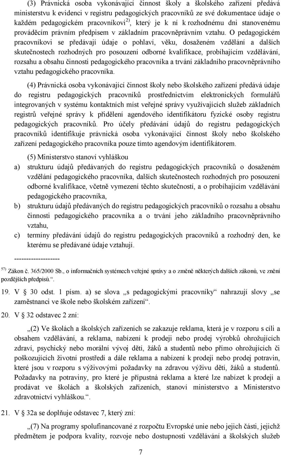 O pedagogickém pracovníkovi se předávají údaje o pohlaví, věku, dosaženém vzdělání a dalších skutečnostech rozhodných pro posouzení odborné kvalifikace, probíhajícím vzdělávání, rozsahu a obsahu