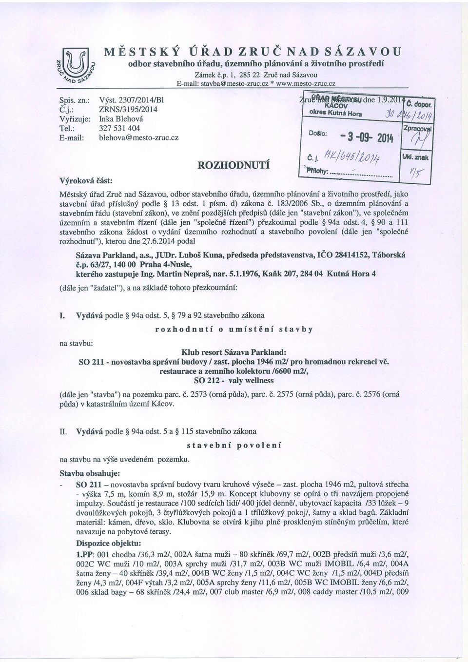 cz ROZHODNUTi Mdstskf rtiadzrue nad Si{zavou, odbor stavebniho rifadu, rizemnfto pl6nov6ni a Zivotniho prostiedf, jako stavebnf fiad pffsludnf podle $ 13 odst. 1 pism. d) z6kona E. 18312006 Sb.