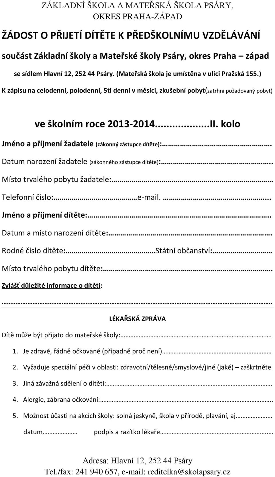 Datum narození žadatele (zákonného zástupce dítěte):.. Místo trvalého pobytu žadatele: Telefonní číslo: e-mail.... Jméno a příjmení dítěte:.. Datum a místo narození dítěte:.