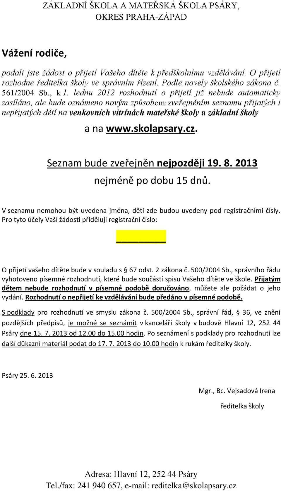 školy a na www.skolapsary.cz. Seznam bude zveřejněn nejpozději 19. 8. 2013 nejméně po dobu 15 dnů. V seznamu nemohou být uvedena jména, děti zde budou uvedeny pod registračními čísly.