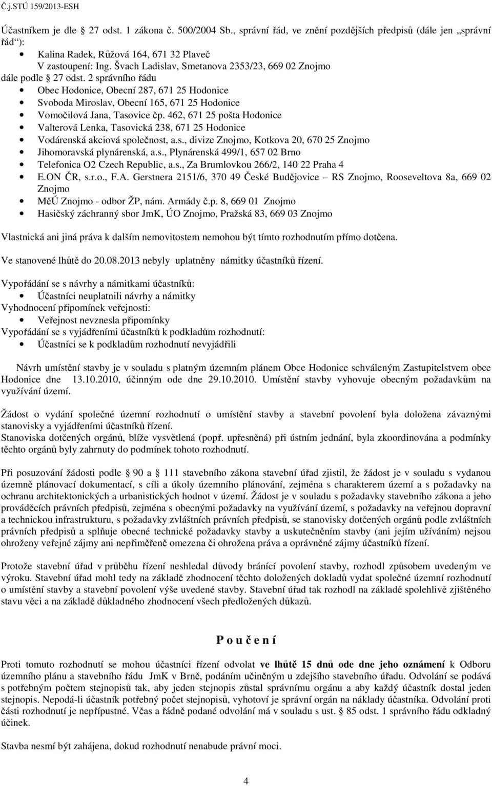 2 správního řádu Obec Hodonice, Obecní 287, 671 25 Hodonice Svoboda Miroslav, Obecní 165, 671 25 Hodonice Vomočilová Jana, Tasovice čp.