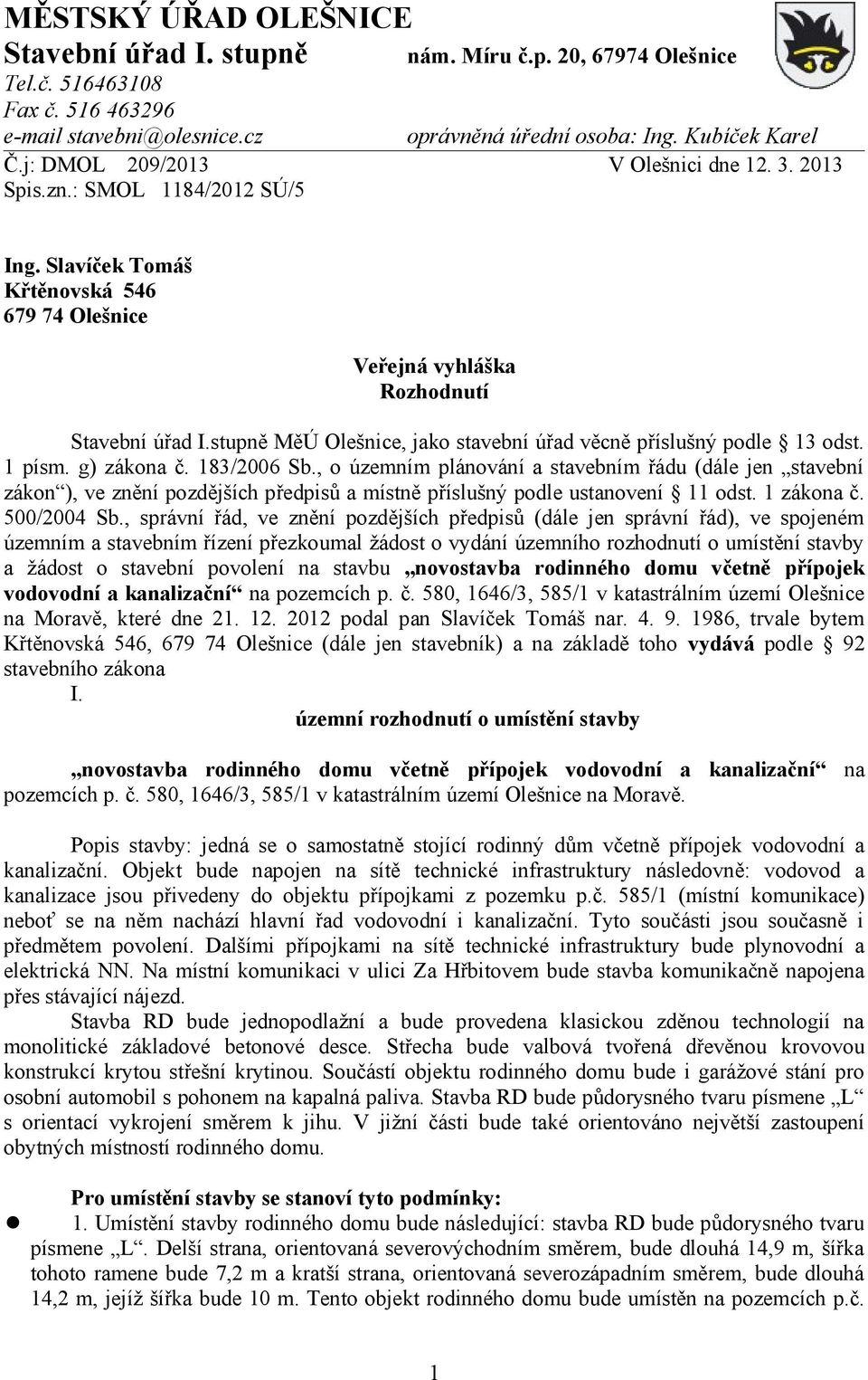 stupně MěÚ Olešnice, jako stavební úřad věcně příslušný podle 13 odst. 1 písm. g) zákona č. 183/2006 Sb.