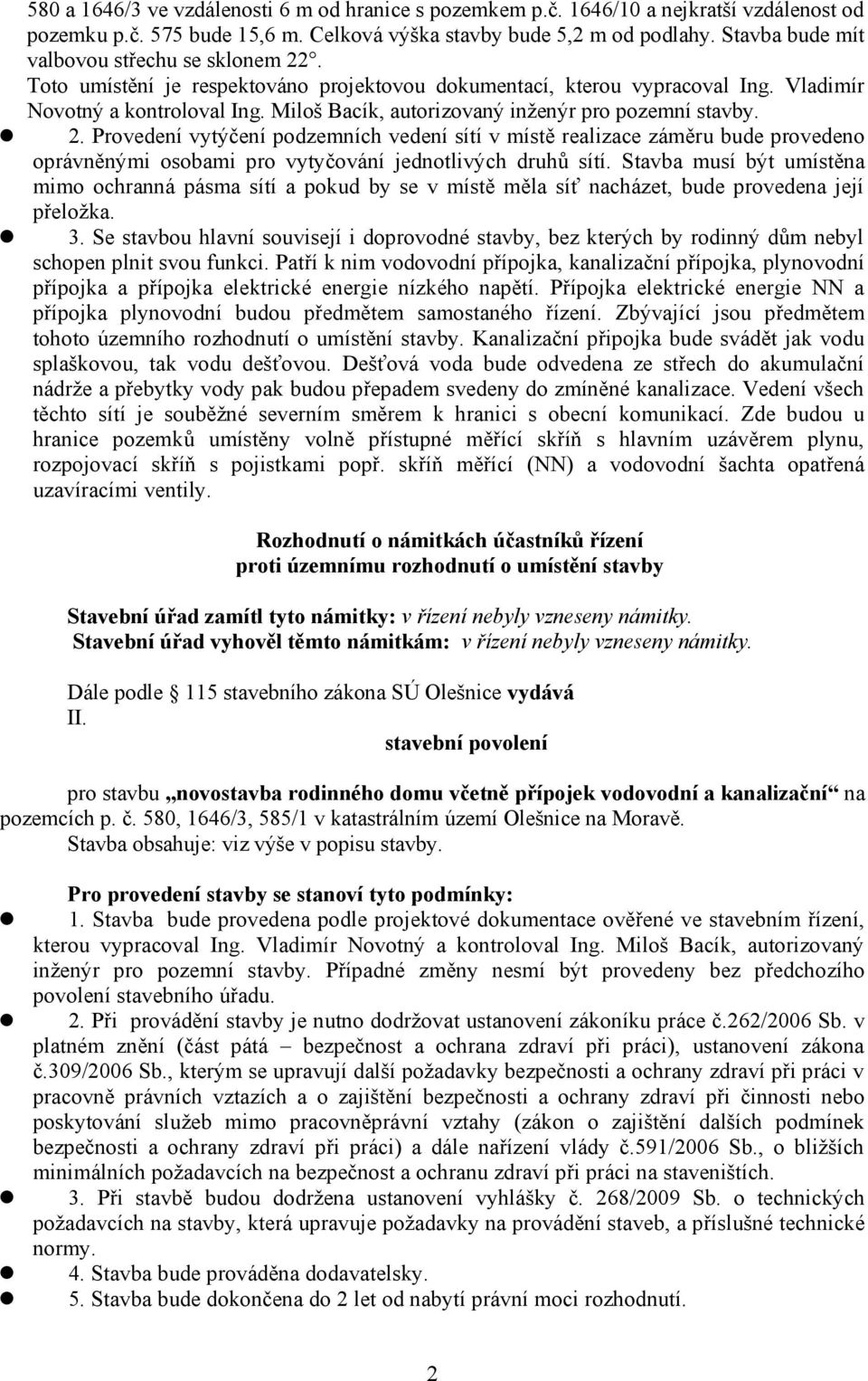 Miloš Bacík, autorizovaný inženýr pro pozemní stavby. 2. Provedení vytýčení podzemních vedení sítí v místě realizace záměru bude provedeno oprávněnými osobami pro vytyčování jednotlivých druhů sítí.