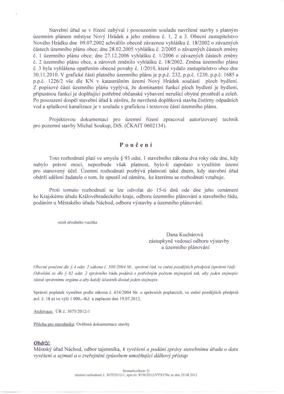 1/2006 o závazných částech změny Č. 2 územního plánu obce, a zároveň změnilo vyhlášku Č. 1812002. Změna územního plánu Č. 3 byla vyhlášena opatřením obecné povahy Č.