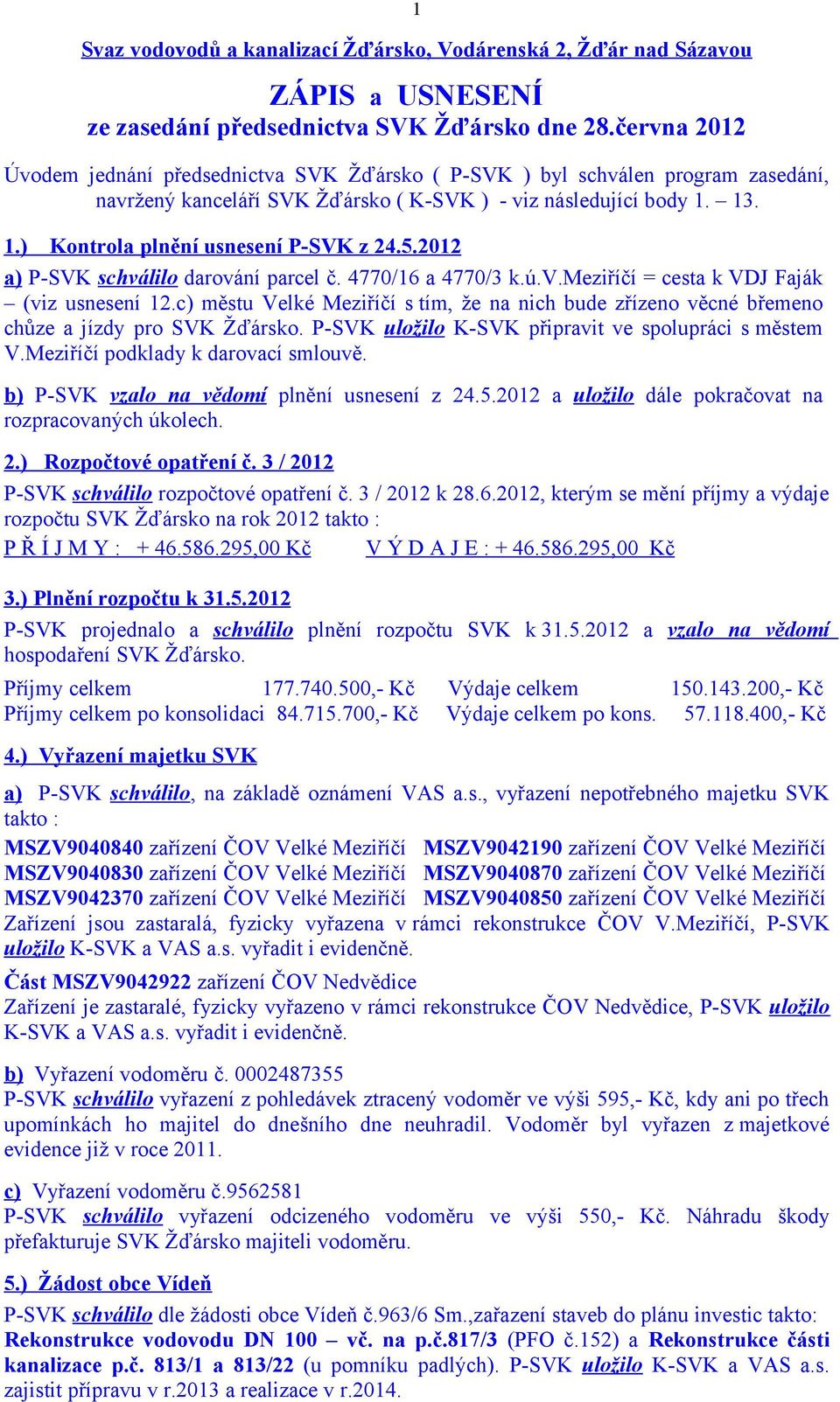 5.2012 a) P-SVK schválilo darování parcel č. 4770/16 a 4770/3 k.ú.v.meziříčí = cesta k VDJ Faják (viz usnesení 12.