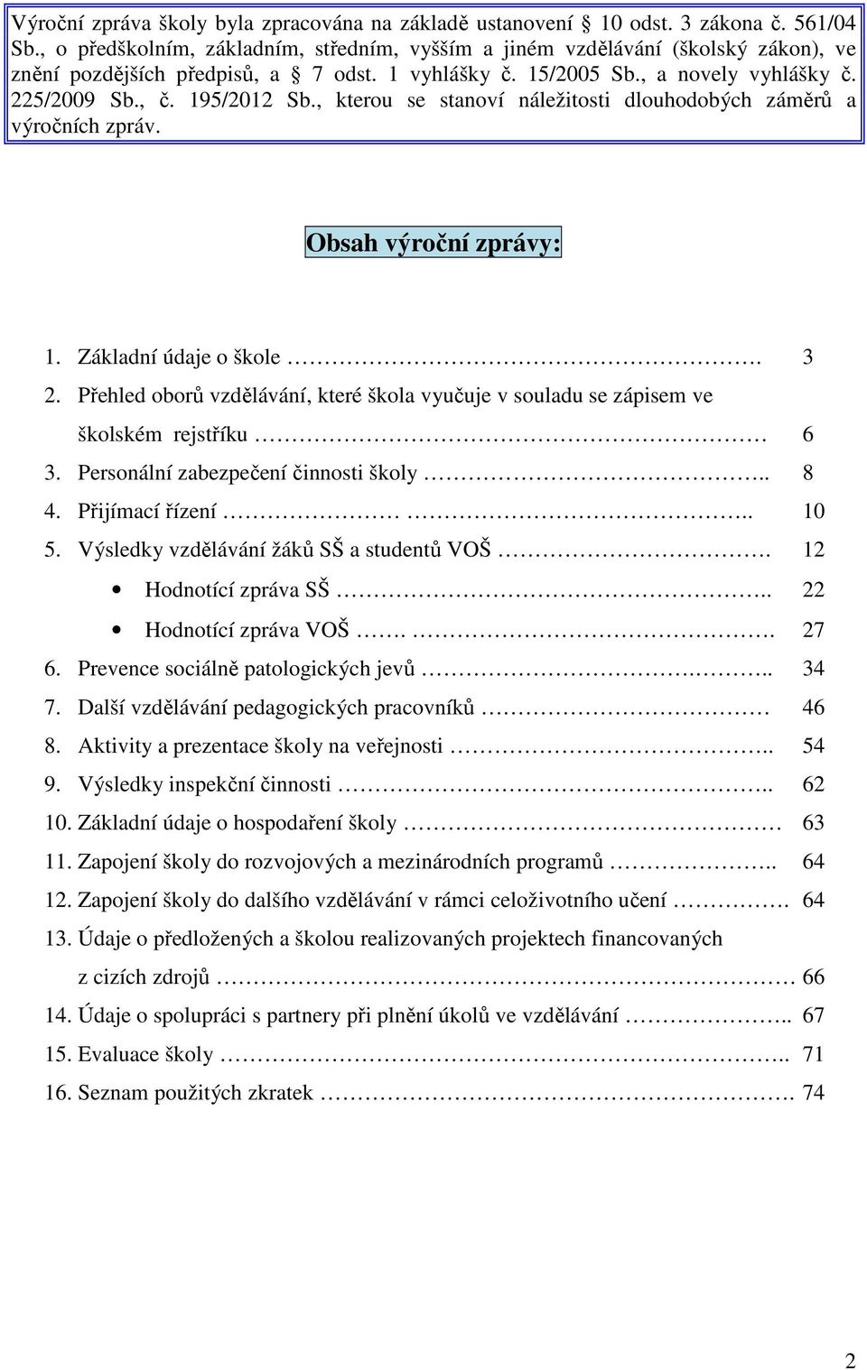 , kterou se stanoví náležitosti dlouhodobých záměrů a výročních zpráv. Obsah výroční zprávy: 1. Základní údaje o škole. 3 2.