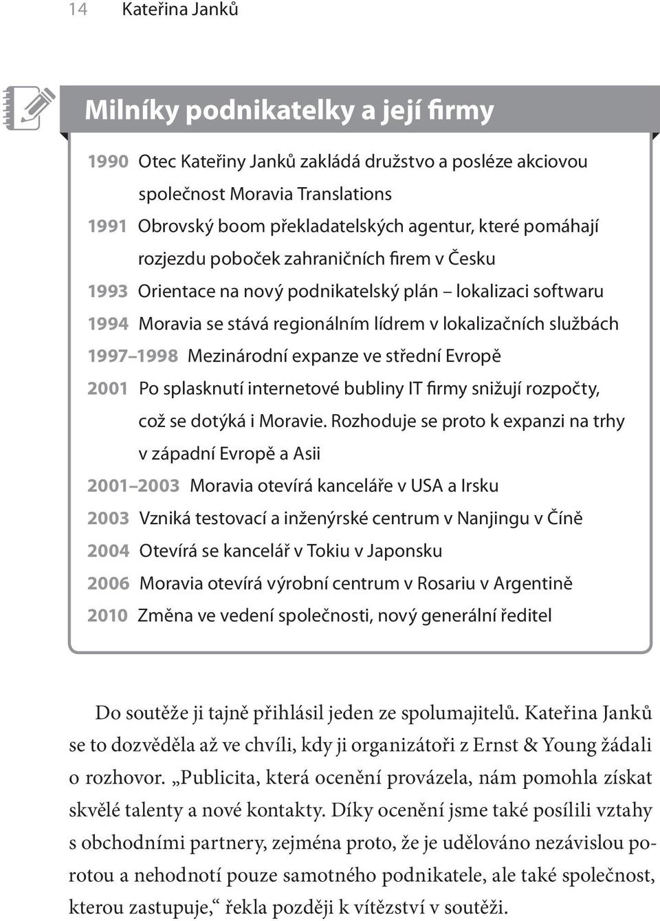 Mezinárodní expanze ve střední Evropě 2001 Po splasknutí internetové bubliny IT firmy snižují rozpočty, což se dotýká i Moravie.