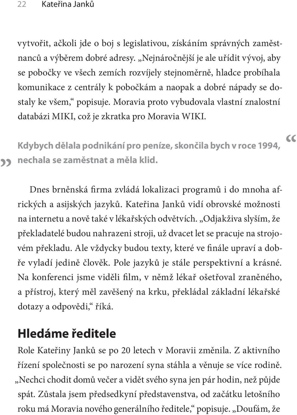 Moravia proto vybudovala vlastní znalostní databázi MIKI, což je zkratka pro Moravia WIKI. Kdybych dělala podnikání pro peníze, skončila bych v roce 1994, nechala se zaměstnat a měla klid.