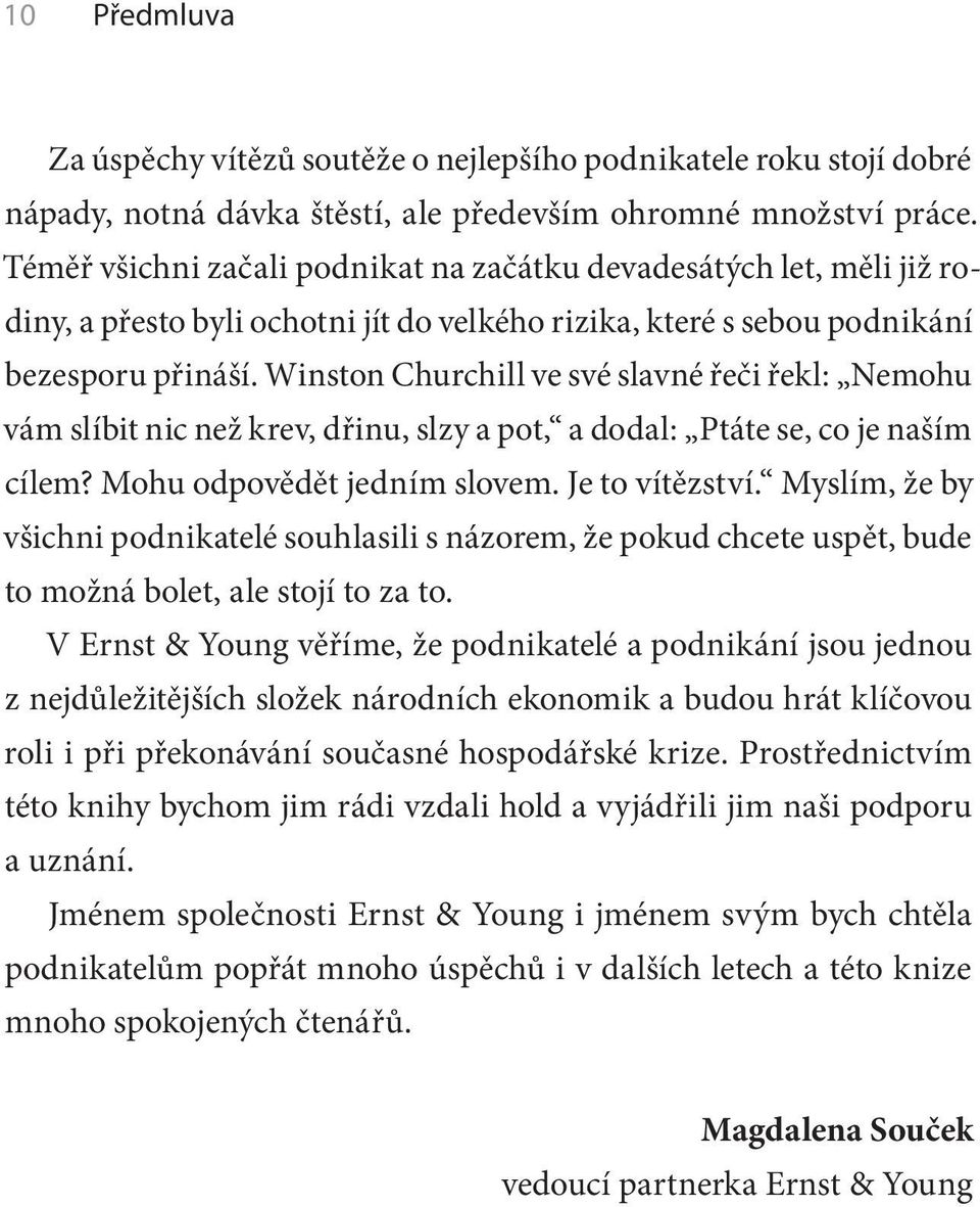 Winston Churchill ve své slavné řeči řekl: Nemohu vám slíbit nic než krev, dřinu, slzy a pot, a dodal: Ptáte se, co je naším cílem? Mohu odpovědět jedním slovem. Je to vítězství.