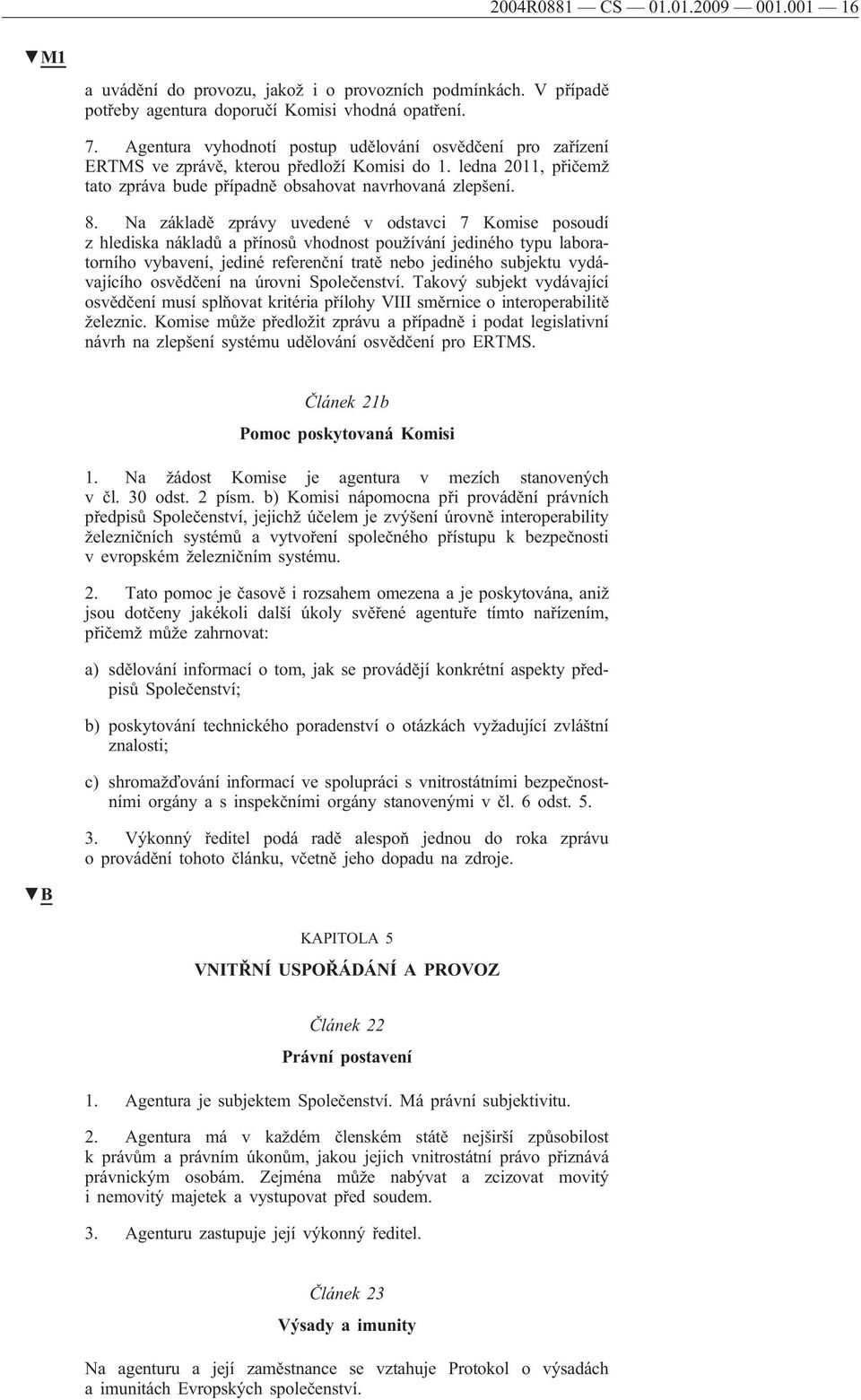 Na základě zprávy uvedené v odstavci 7 Komise posoudí z hlediska nákladů a přínosů vhodnost používání jediného typu laboratorního vybavení, jediné referenční tratě nebo jediného subjektu vydávajícího