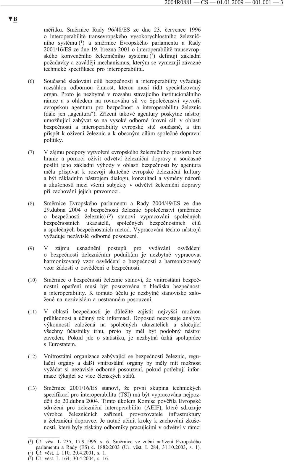 března 2001 o interoperabilitě transevropského konvenčního železničního systému ( 2 ) definují základní požadavky a zavádějí mechanismus, kterým se vymezují závazné technické specifikace pro