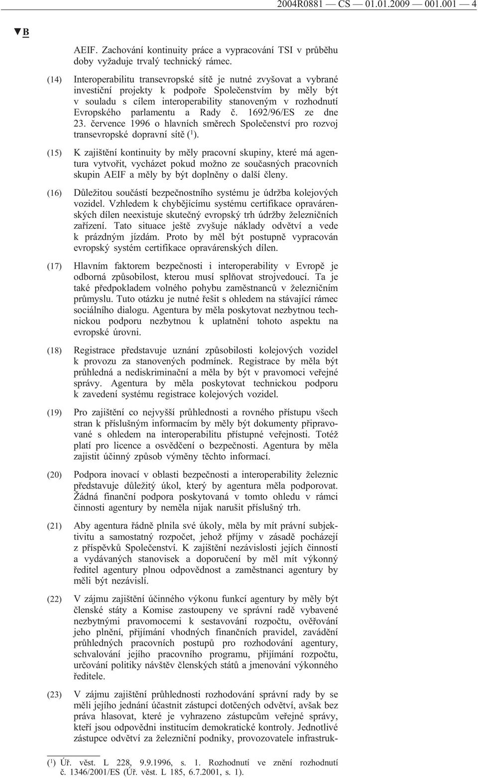 parlamentu a Rady č. 1692/96/ES ze dne 23. července 1996 o hlavních směrech Společenství pro rozvoj transevropské dopravní sítě ( 1 ).