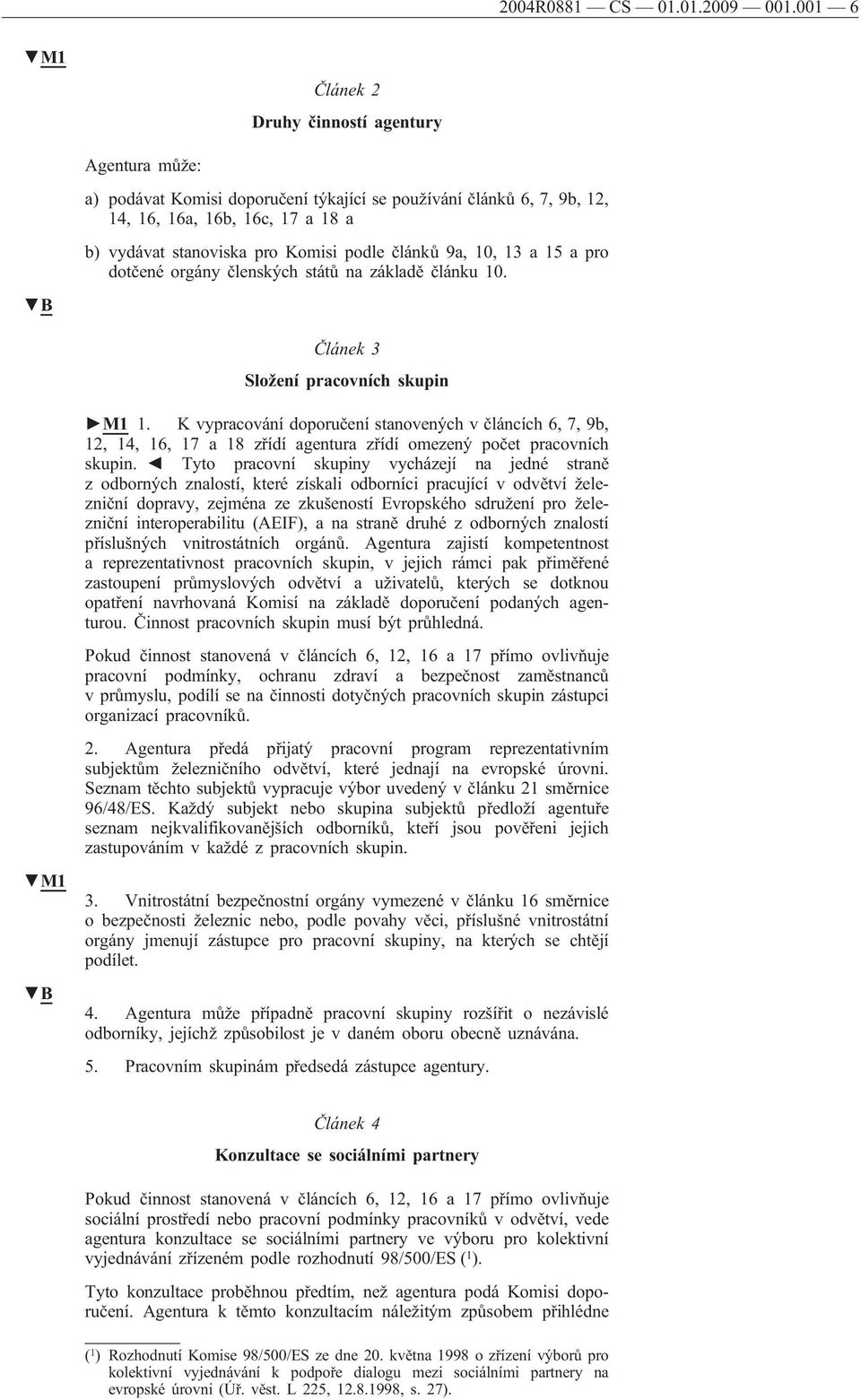 článků 9a, 10, 13 a 15 a pro dotčené orgány členských států na základě článku 10. Článek 3 Složení pracovních skupin M1 1.