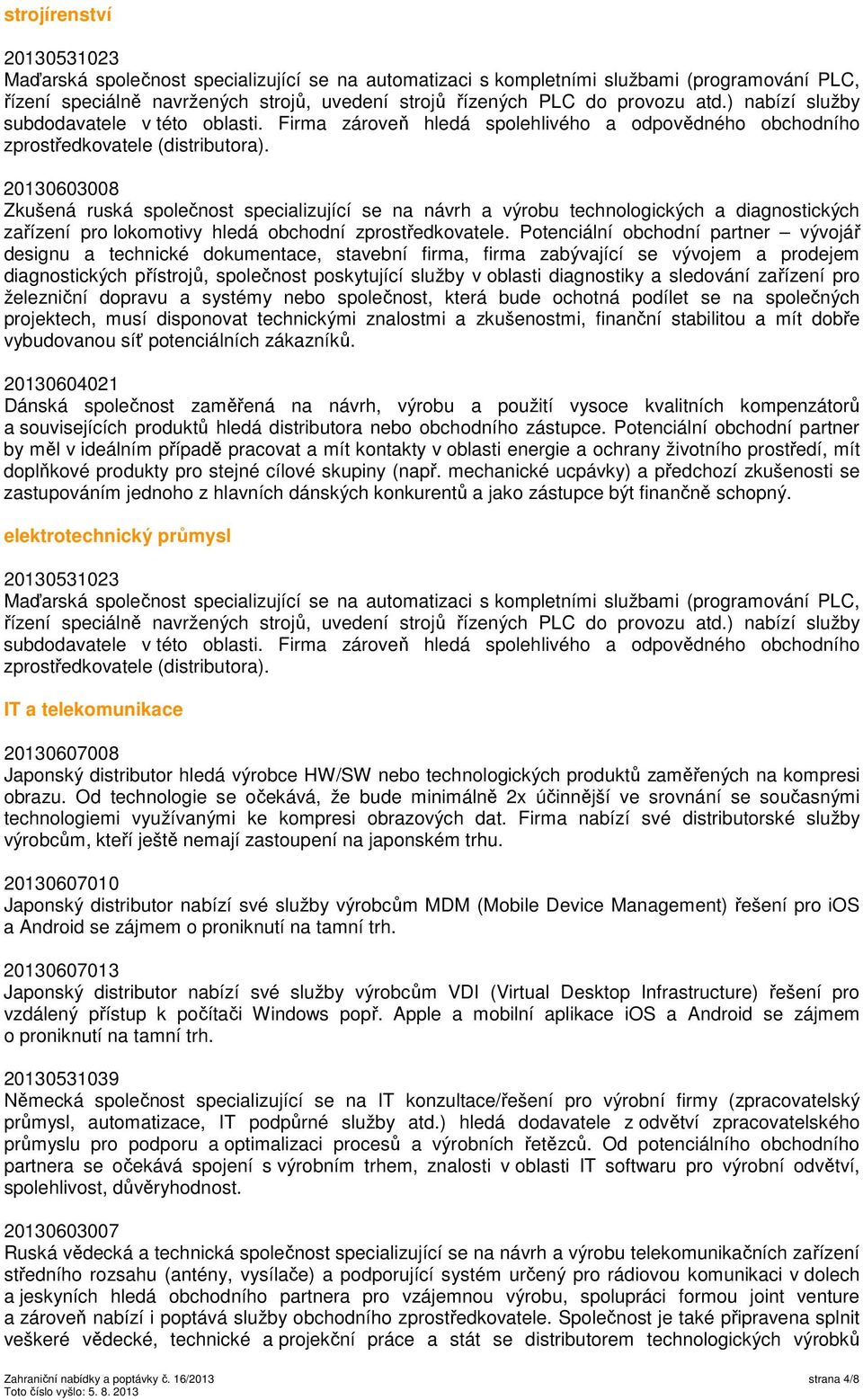 20130603008 Zkušená ruská společnost specializující se na návrh a výrobu technologických a diagnostických zařízení pro lokomotivy hledá obchodní zprostředkovatele.