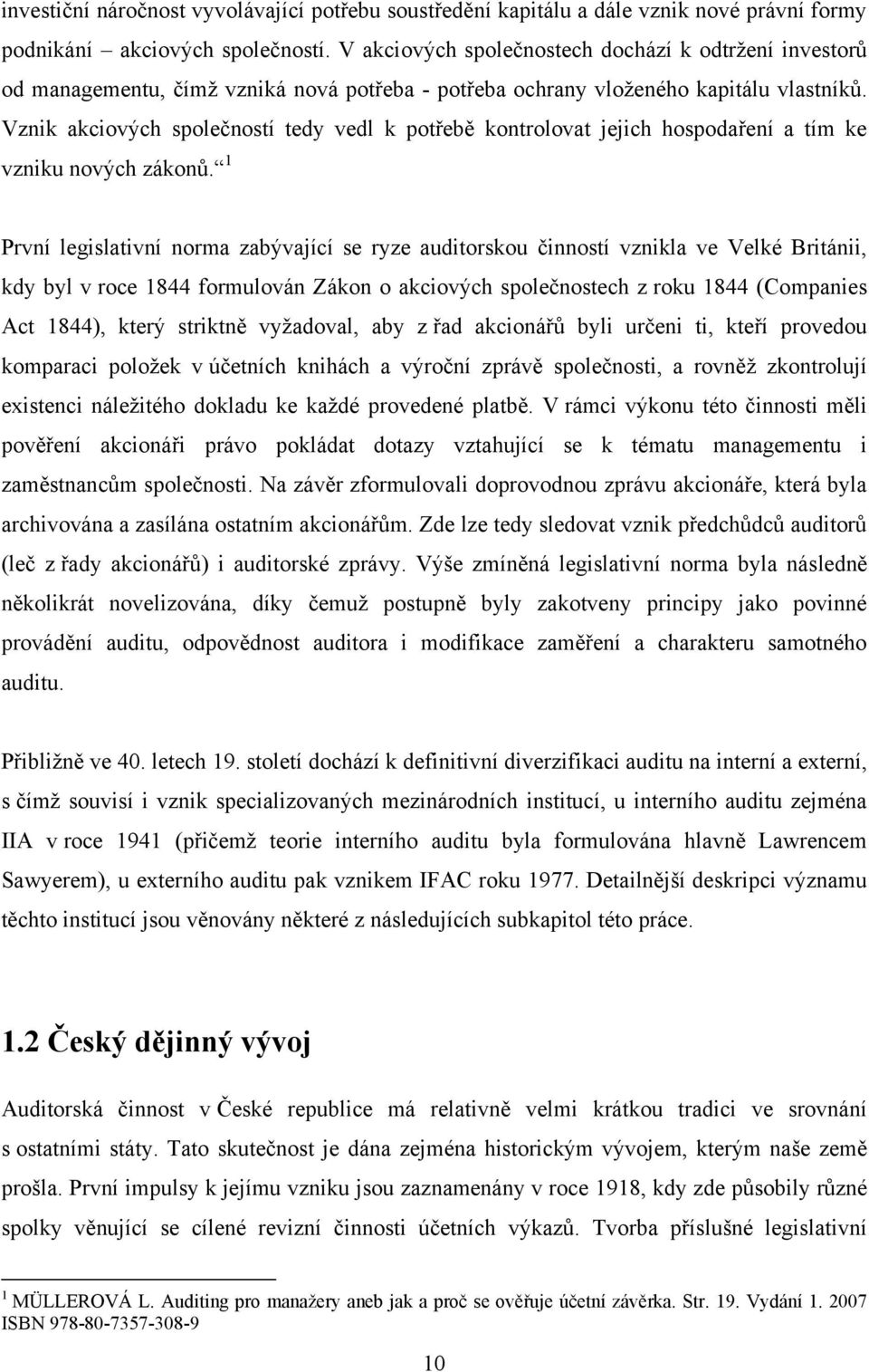 Vznik akciových společností tedy vedl k potřebě kontrolovat jejich hospodaření a tím ke vzniku nových zákonů.