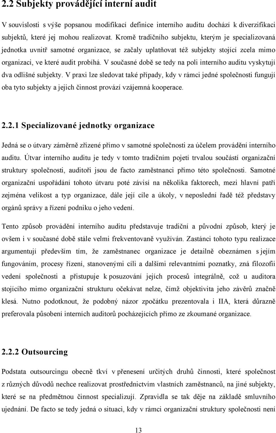 V současné době se tedy na poli interního auditu vyskytují dva odlišné subjekty.