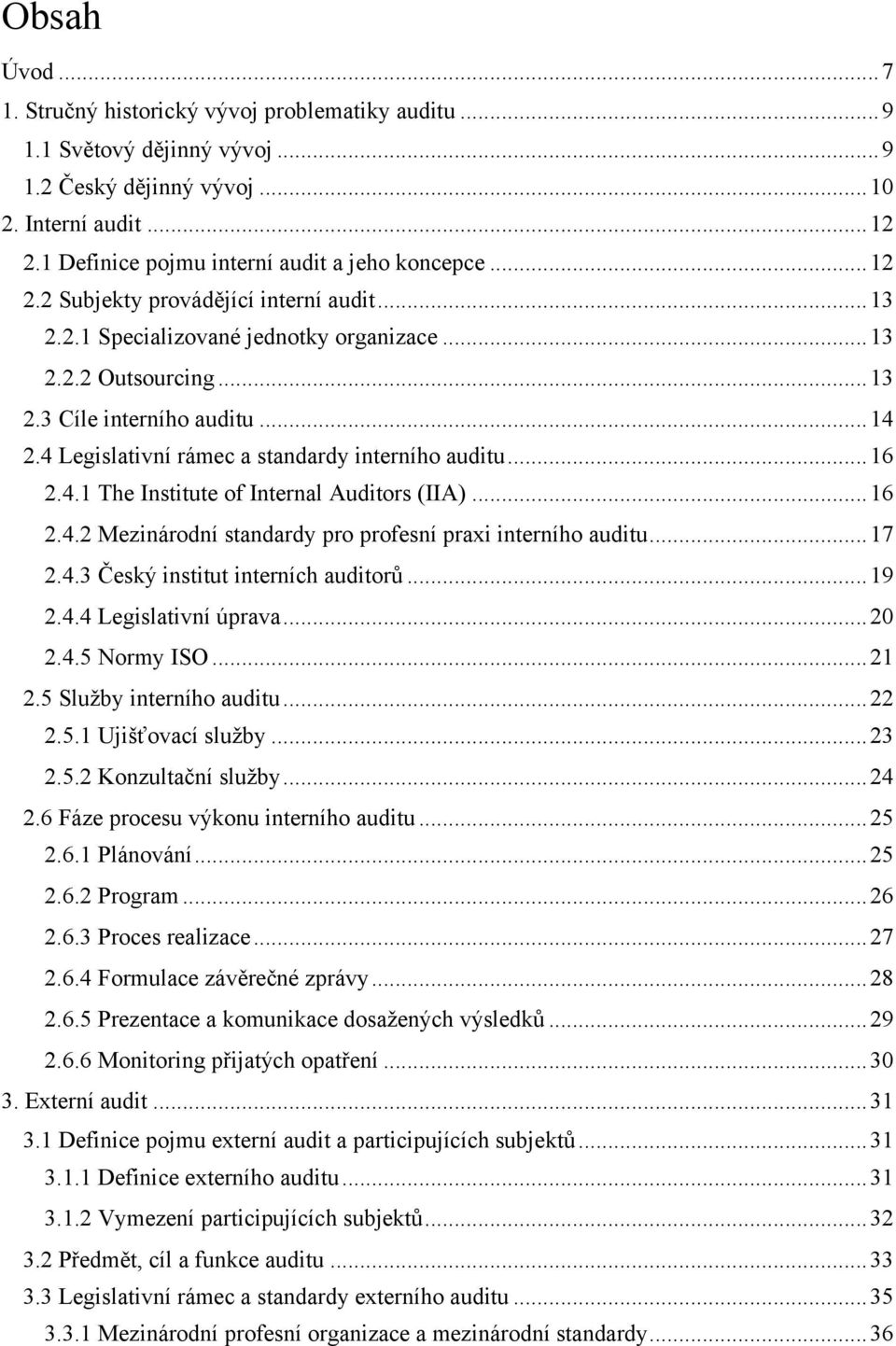 .. 14 2.4 Legislativní rámec a standardy interního auditu... 16 2.4.1 The Institute of Internal Auditors (IIA)... 16 2.4.2 Mezinárodní standardy pro profesní praxi interního auditu... 17 2.4.3 Český institut interních auditorů.