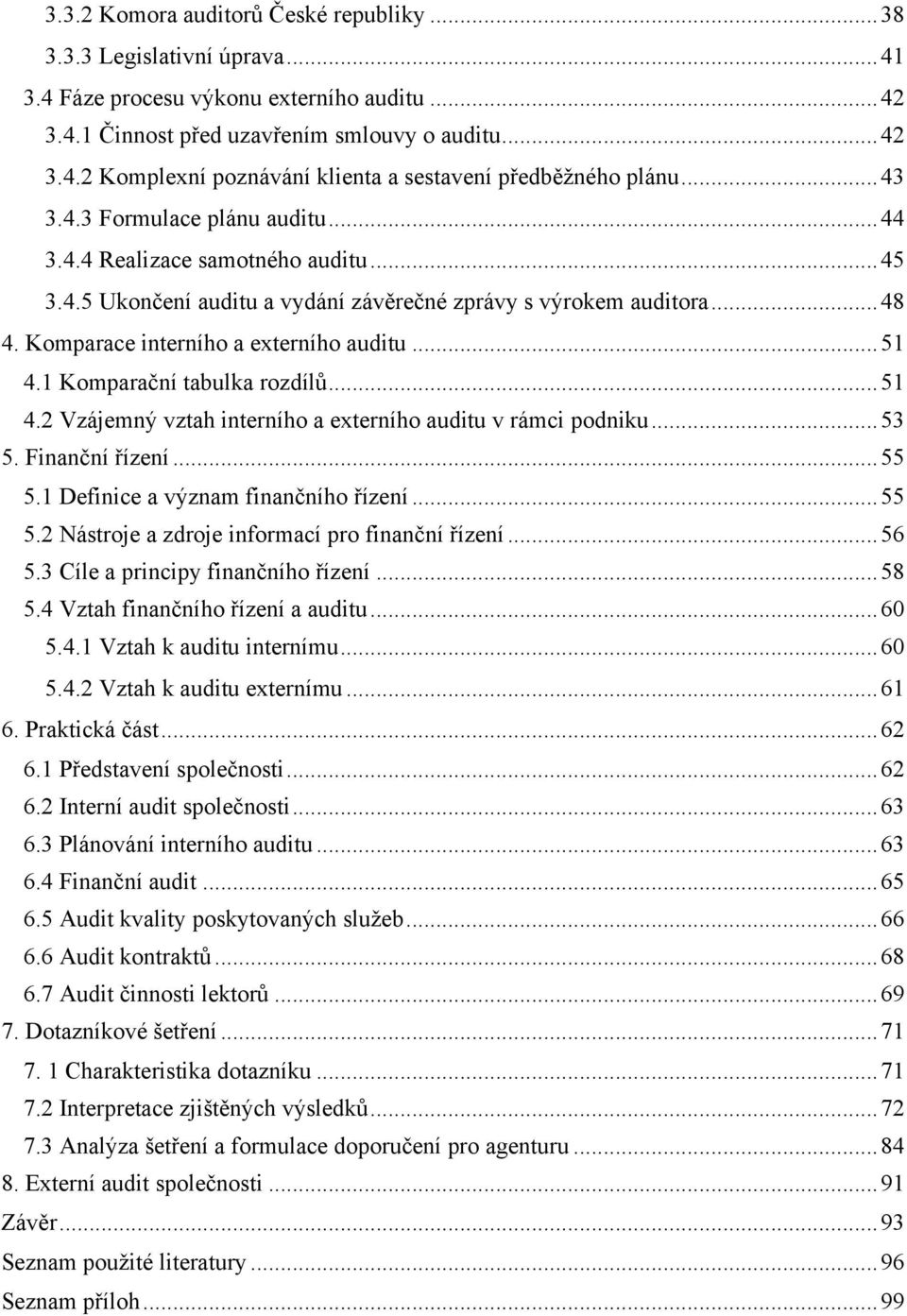 .. 51 4.1 Komparační tabulka rozdílů... 51 4.2 Vzájemný vztah interního a externího auditu v rámci podniku... 53 5. Finanční řízení... 55 5.1 Definice a význam finančního řízení... 55 5.2 Nástroje a zdroje informací pro finanční řízení.