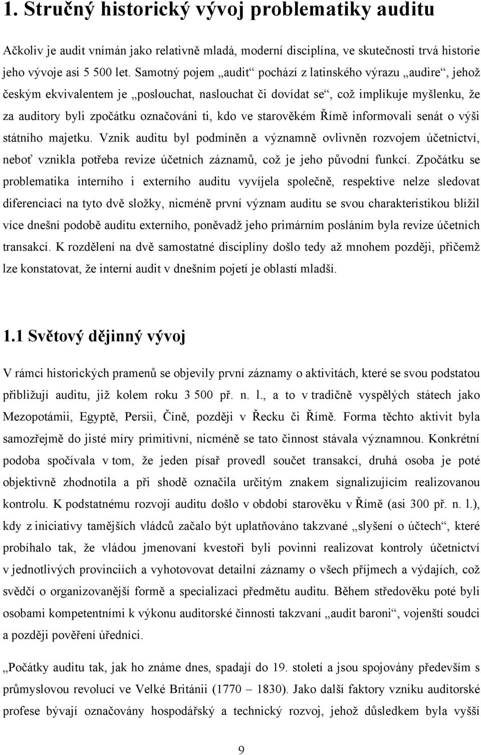 starověkém Římě informovali senát o výši státního majetku. Vznik auditu byl podmíněn a významně ovlivněn rozvojem účetnictví, neboť vznikla potřeba revize účetních záznamů, což je jeho původní funkcí.