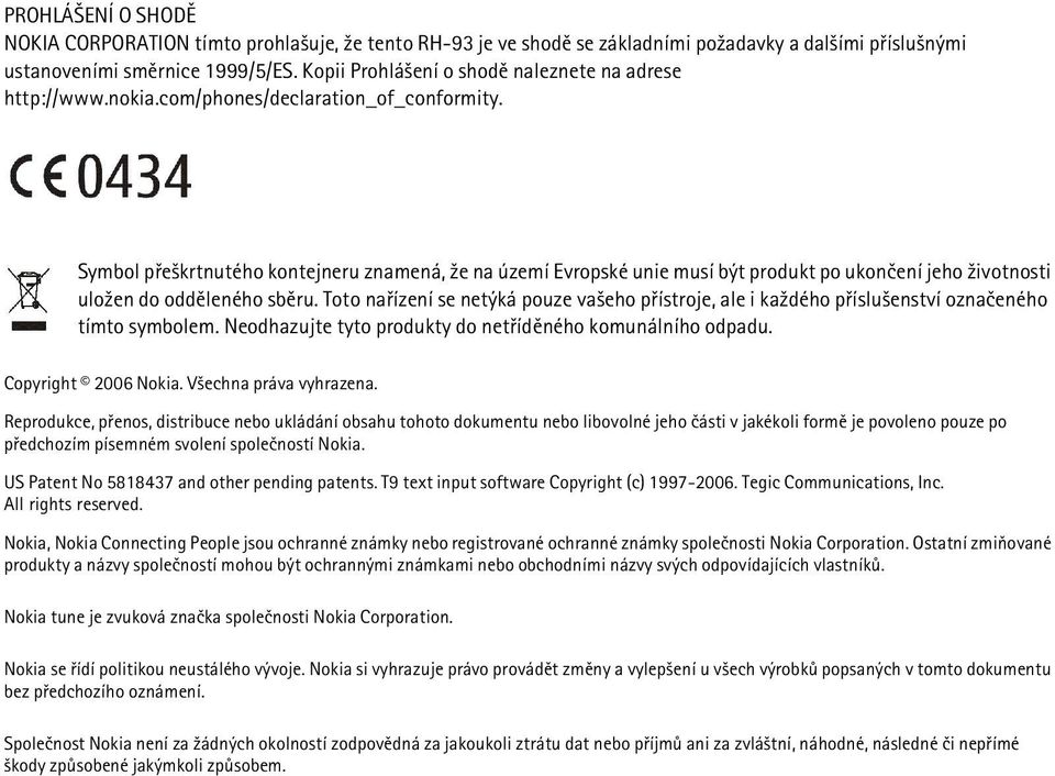 Symbol pøe¹krtnutého kontejneru znamená, ¾e na území Evropské unie musí být produkt po ukonèení jeho ¾ivotnosti ulo¾en do oddìleného sbìru.